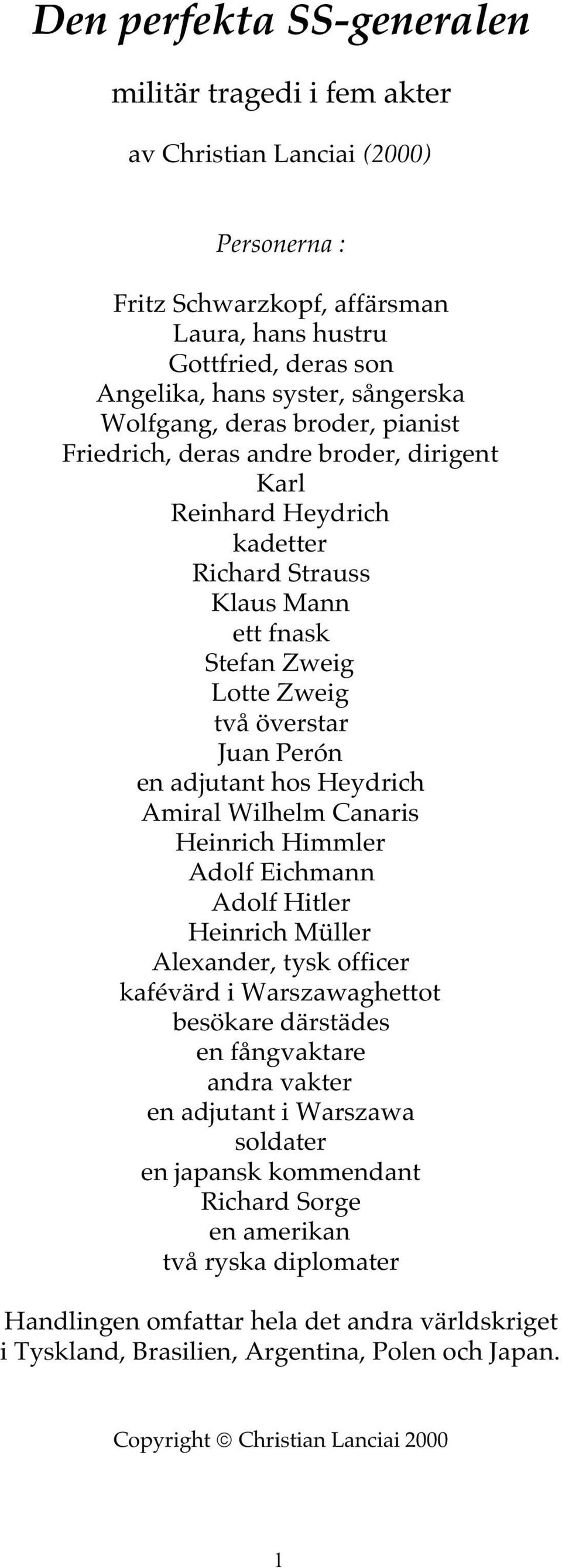 adjutant hos Heydrich Amiral Wilhelm Canaris Heinrich Himmler Adolf Eichmann Adolf Hitler Heinrich Müller Alexander, tysk officer kafévärd i Warszawaghettot besökare därstädes en fångvaktare andra