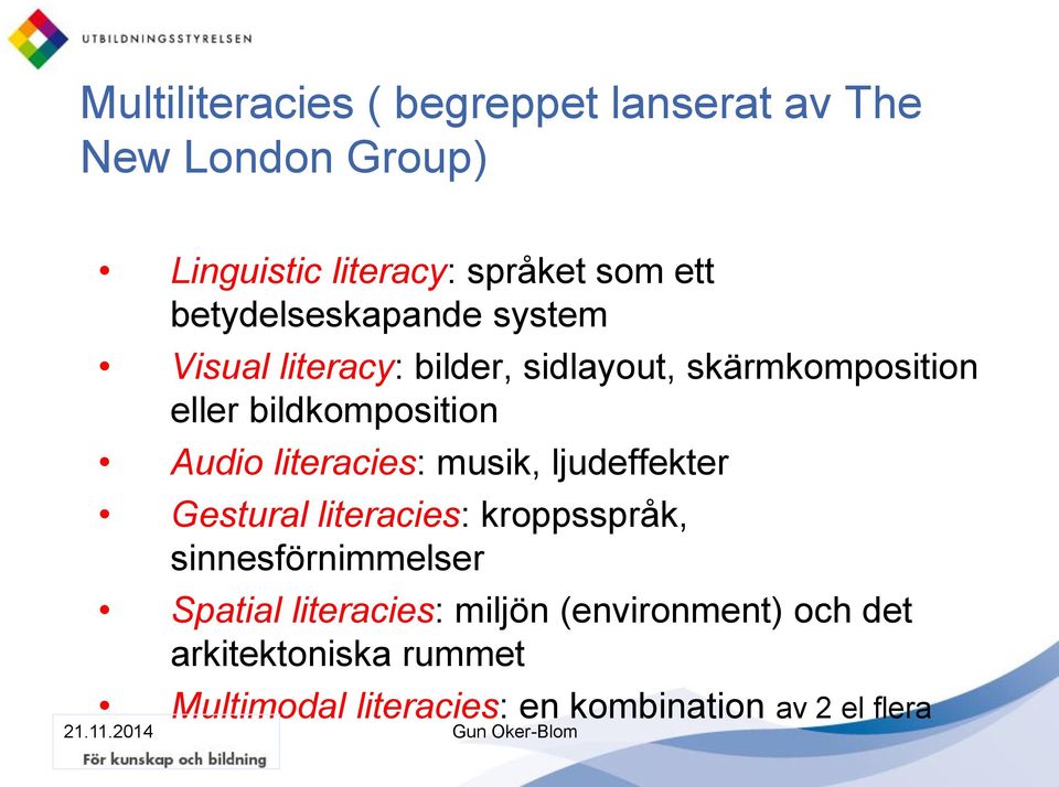 Audio literacies: musik, ljudeffekter Gestural literacies: kroppsspråk, sinnesförnimmelser Spatial