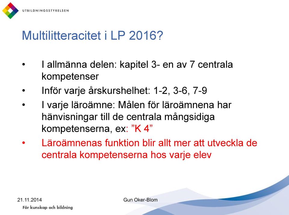 årskurshelhet: 1-2, 3-6, 7-9 I varje läroämne: Målen för läroämnena har