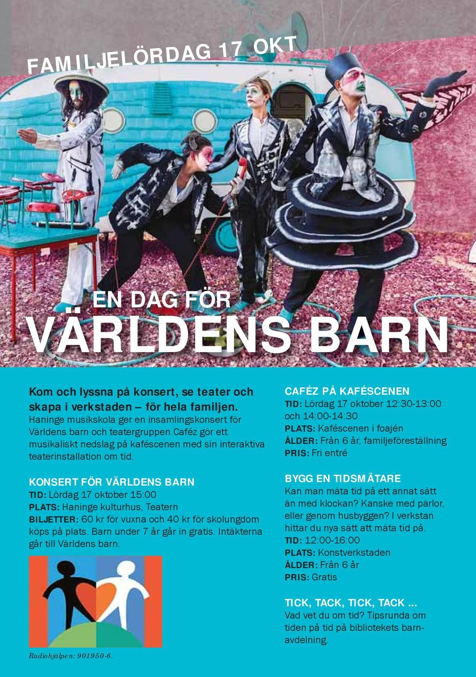 KONSERT FÖR VÄRLDENS BARN TID: Lördag 17 oktober 15:00 PLATS: Haninge kulturhus, Teatern BILJETTER: 60 kr för vuxna och 40 kr för skolungdom köps på plats. Barn under 7 år går in gratis.