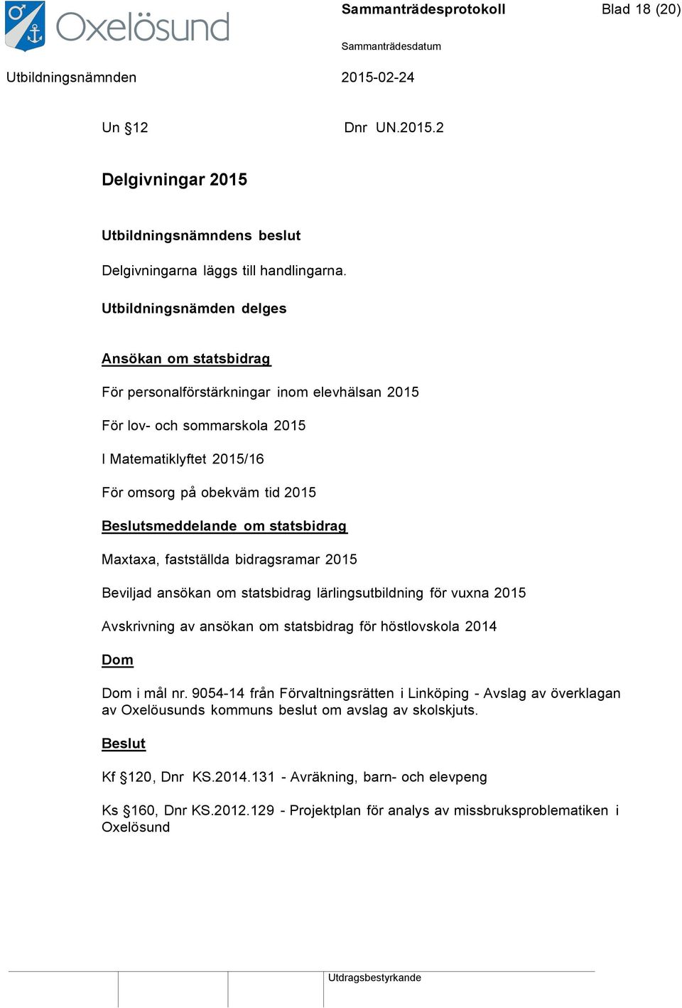 statsbidrag Maxtaxa, fastställda bidragsramar 2015 Beviljad ansökan om statsbidrag lärlingsutbildning för vuxna 2015 Avskrivning av ansökan om statsbidrag för höstlovskola 2014 Dom Dom i mål nr.