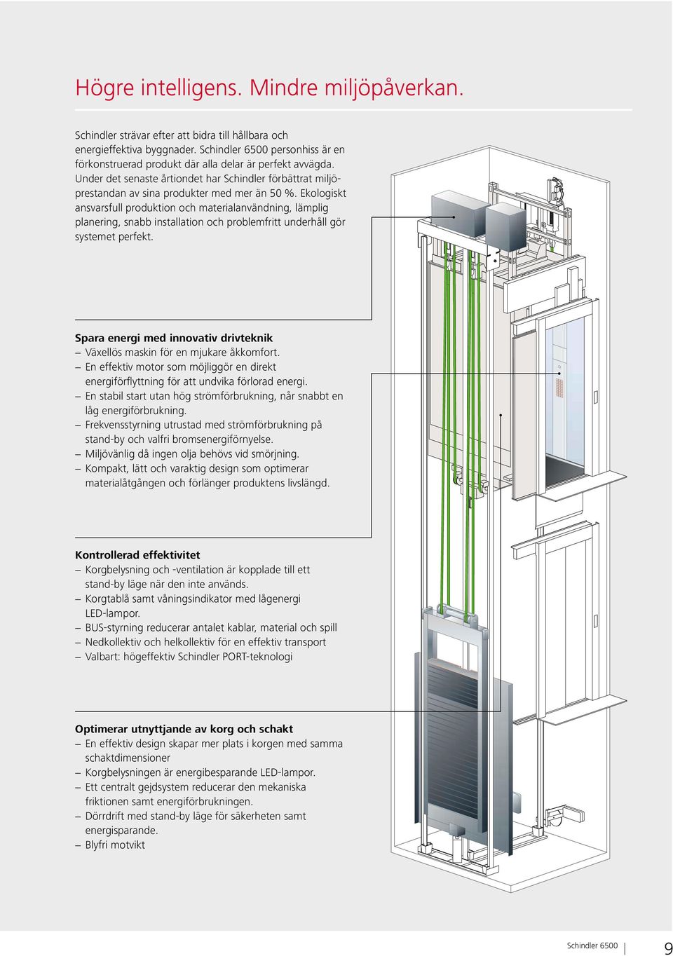 Ekologiskt ansvarsfull produktion och materialanvändning, lämplig planering, snabb installation och problemfritt underhåll gör systemet perfekt.