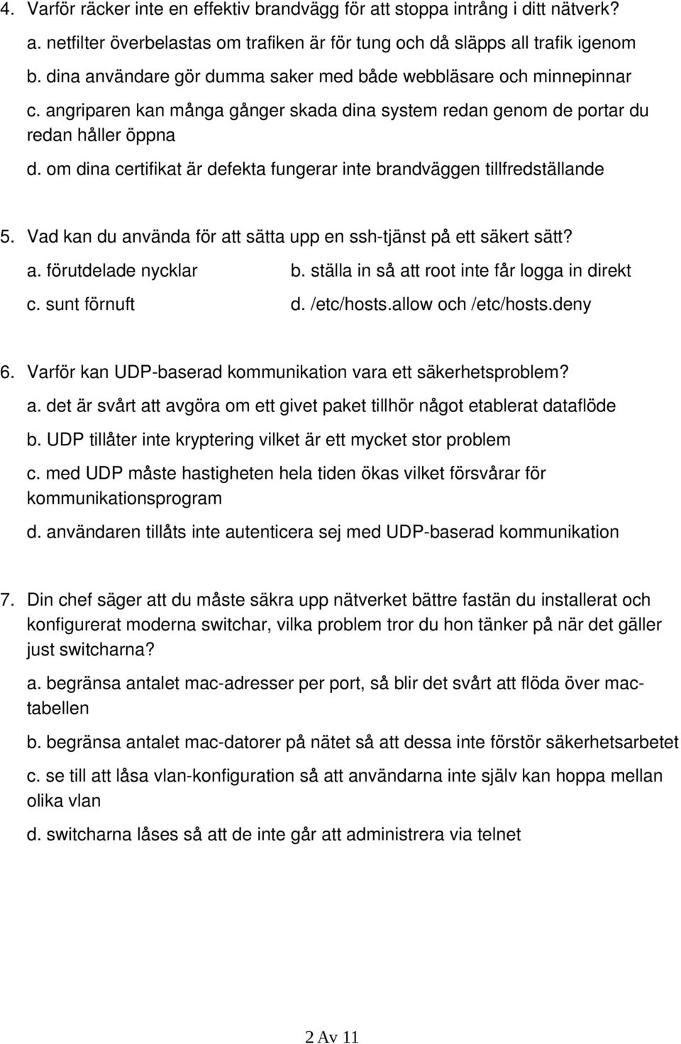 om dina certifikat är defekta fungerar inte brandväggen tillfredställande 5. Vad kan du använda för att sätta upp en ssh-tjänst på ett säkert sätt? a. förutdelade nycklar b.