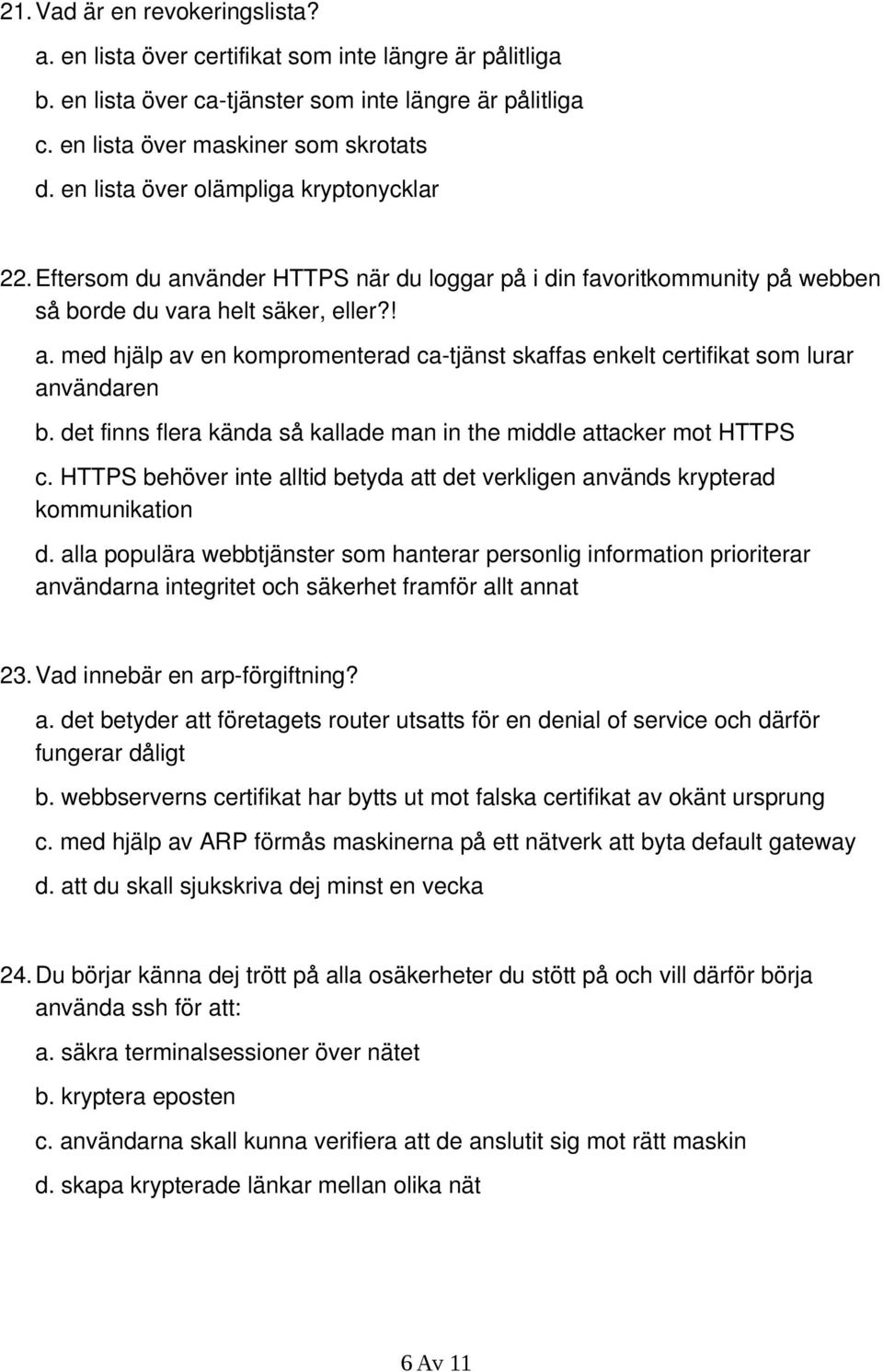 det finns flera kända så kallade man in the middle attacker mot HTTPS c. HTTPS behöver inte alltid betyda att det verkligen används krypterad kommunikation d.