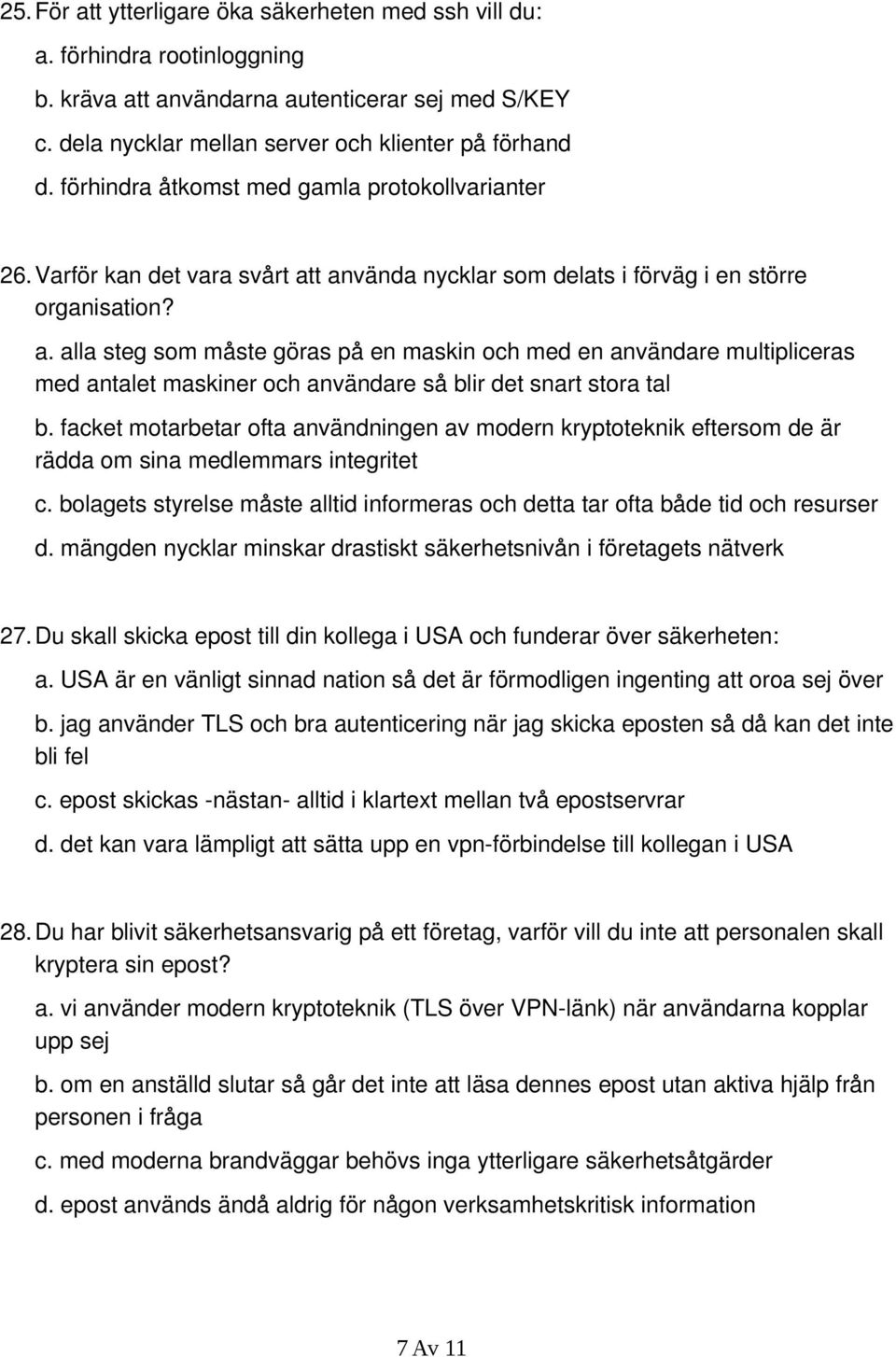 t använda nycklar som delats i förväg i en större organisation? a. alla steg som måste göras på en maskin och med en användare multipliceras med antalet maskiner och användare så blir det snart stora tal b.