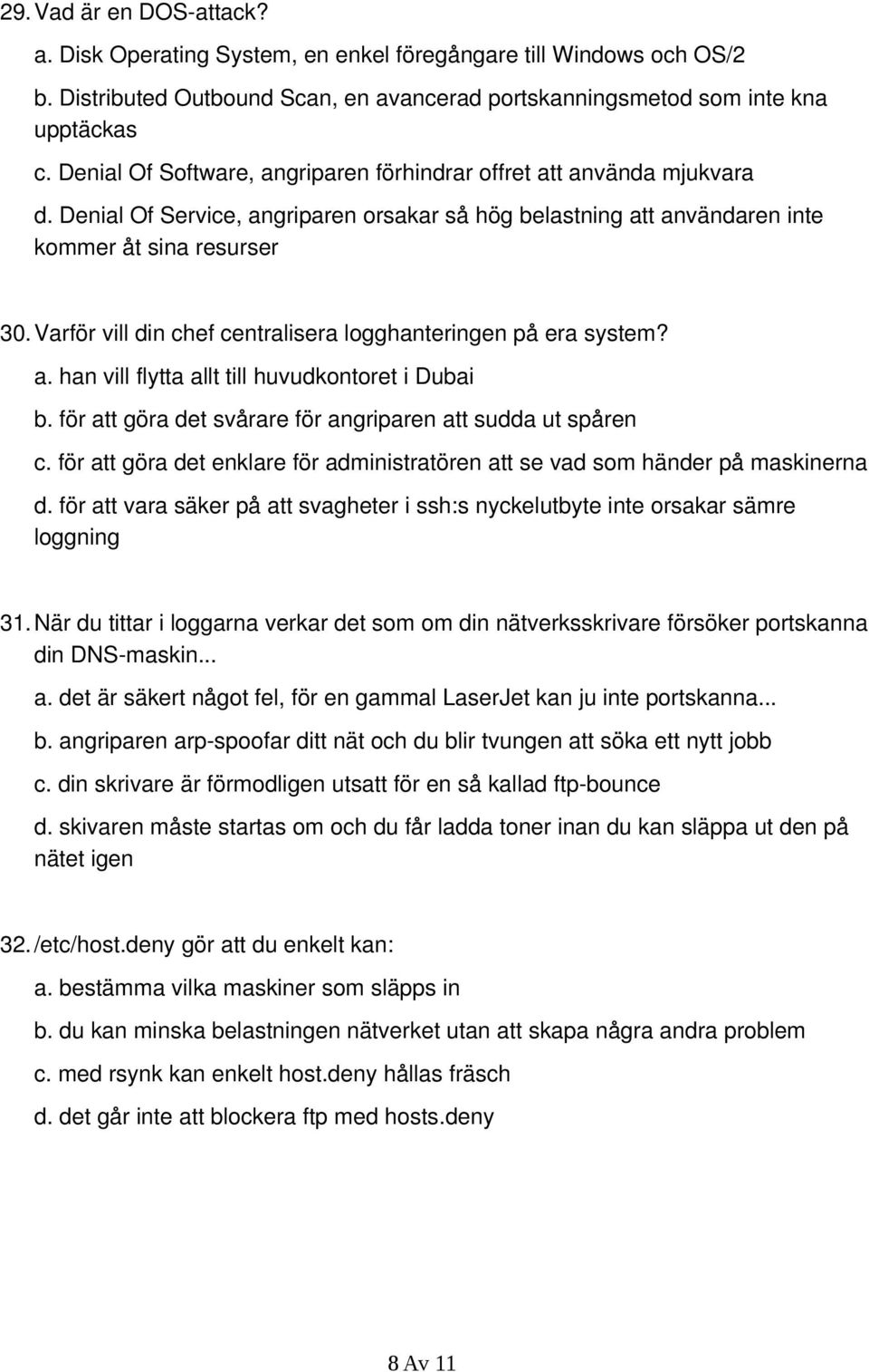 Varför vill din chef centralisera logghanteringen på era system? a. han vill flytta allt till huvudkontoret i Dubai b. för att göra det svårare för angriparen att sudda ut spåren c.