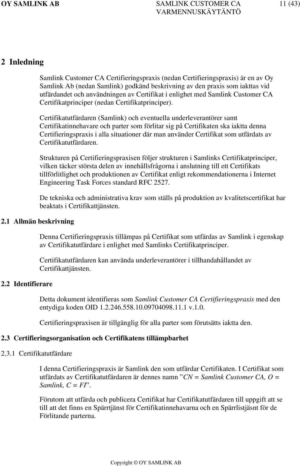 användningen av Certifikat i enlighet med Samlink Customer CA Certifikatprinciper (nedan Certifikatprinciper).