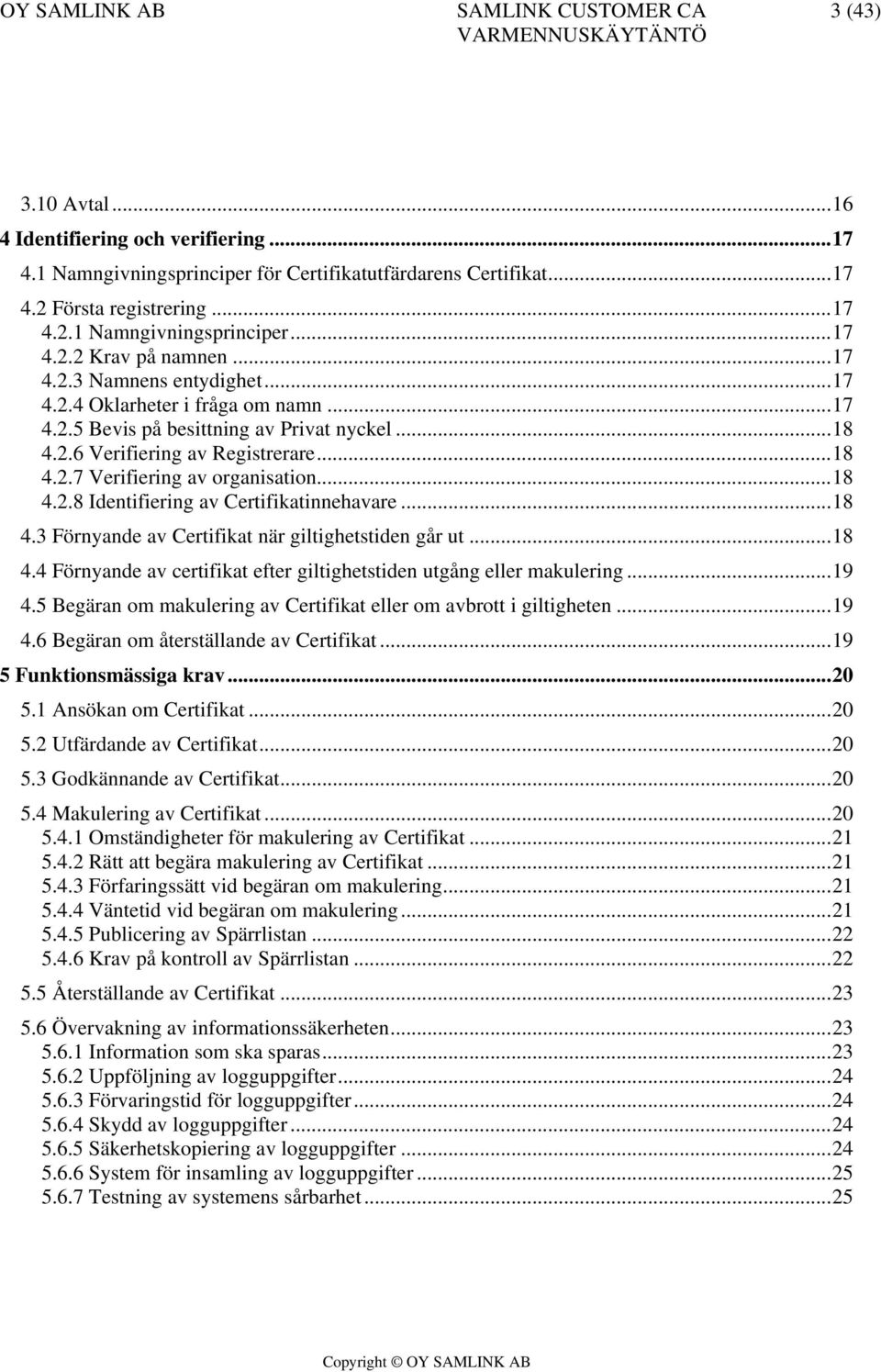 ..18 4.3 Förnyande av Certifikat när giltighetstiden går ut...18 4.4 Förnyande av certifikat efter giltighetstiden utgång eller makulering...19 4.