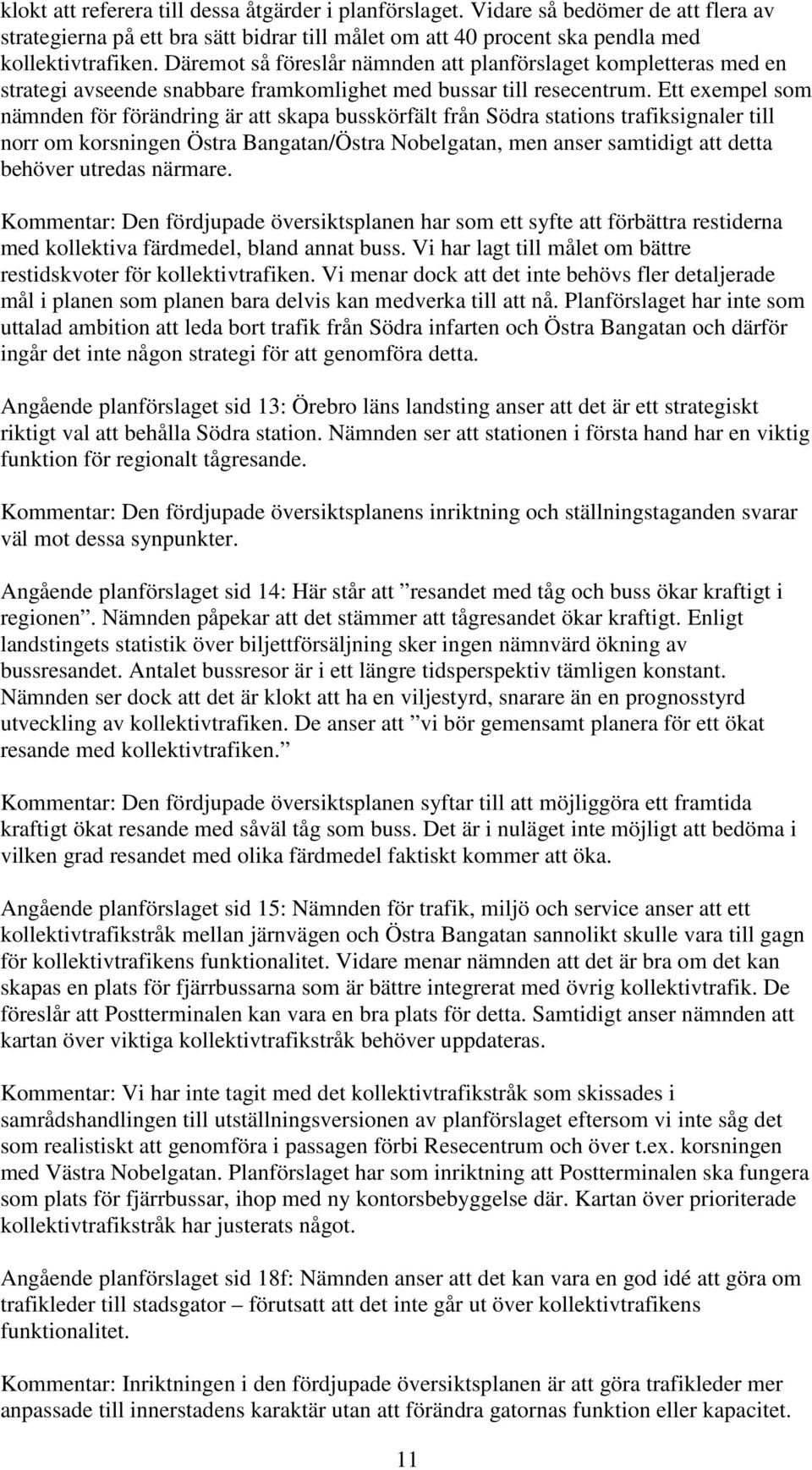 Ett exempel som nämnden för förändring är att skapa busskörfält från Södra stations trafiksignaler till norr om korsningen Östra Bangatan/Östra Nobelgatan, men anser samtidigt att detta behöver