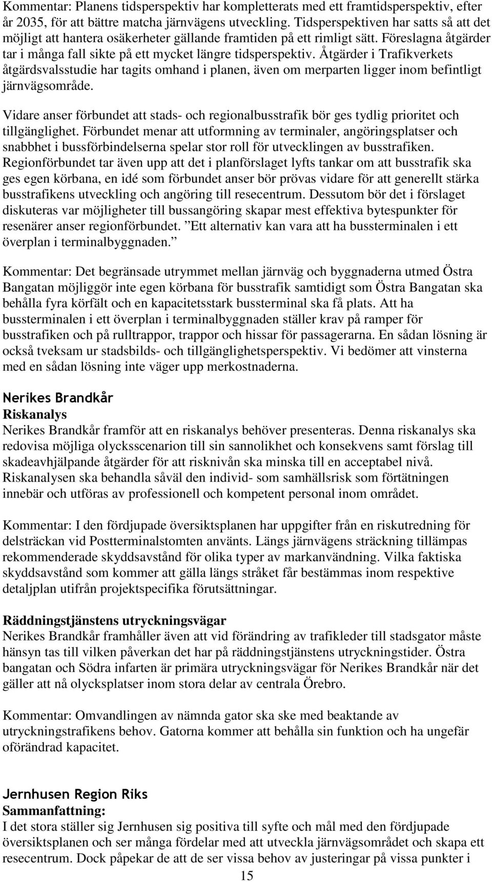 Åtgärder i Trafikverkets åtgärdsvalsstudie har tagits omhand i planen, även om merparten ligger inom befintligt järnvägsområde.