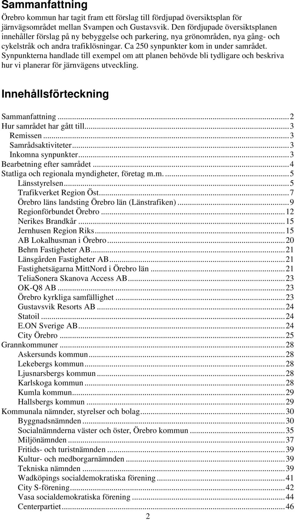 Synpunkterna handlade till exempel om att planen behövde bli tydligare och beskriva hur vi planerar för järnvägens utveckling. Innehållsförteckning Sammanfattning...2 Hur samrådet har gått till.