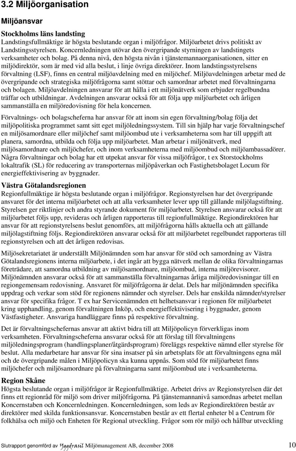 På denna nivå, den högsta nivån i tjänstemannaorganisationen, sitter en miljödirektör, som är med vid alla beslut, i linje övriga direktörer.