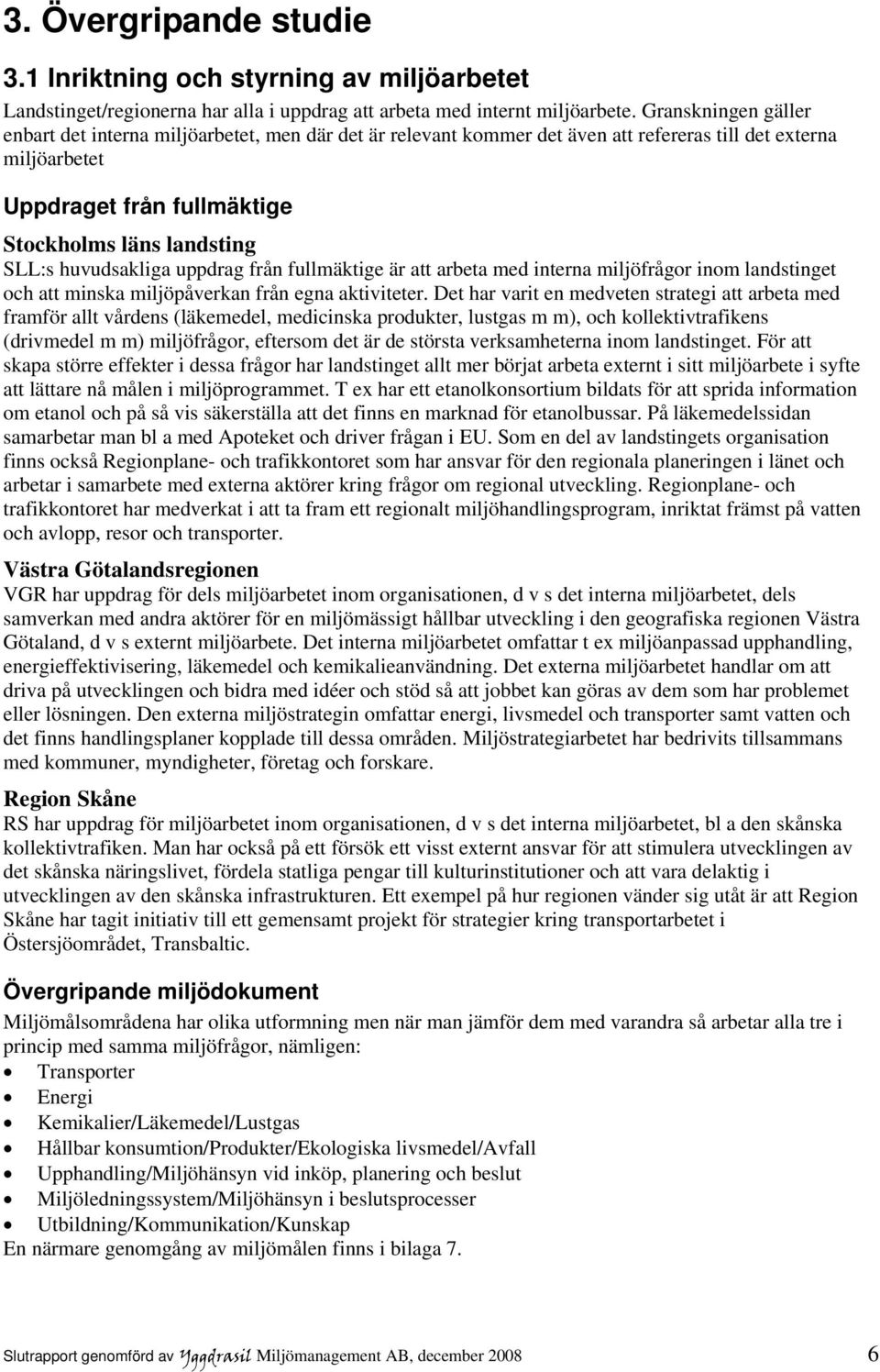 huvudsakliga uppdrag från fullmäktige är att arbeta med interna miljöfrågor inom landstinget och att minska miljöpåverkan från egna aktiviteter.