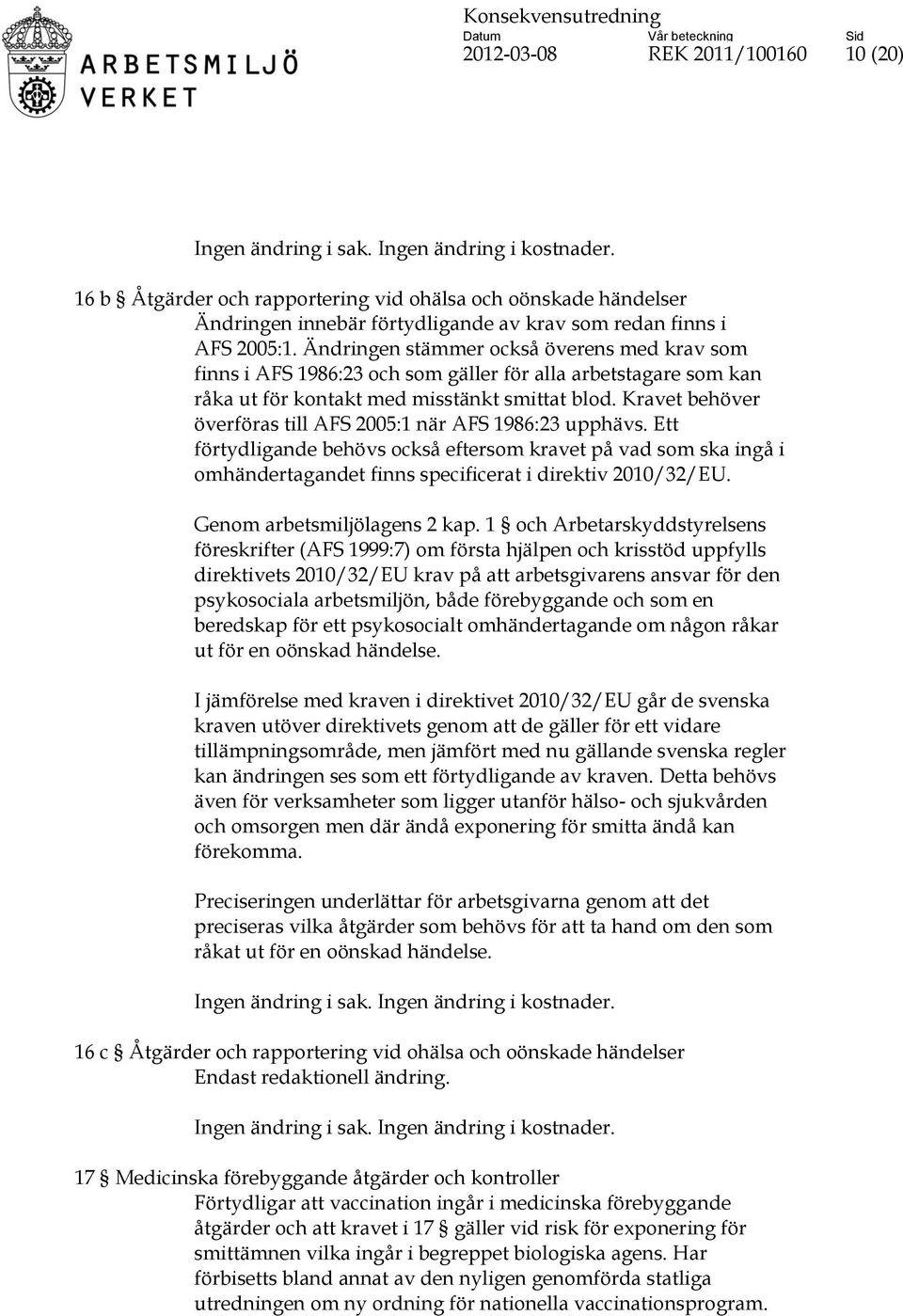 Ändringen stämmer också överens med krav som finns i AFS 1986:23 och som gäller för alla arbetstagare som kan råka ut för kontakt med misstänkt smittat blod.