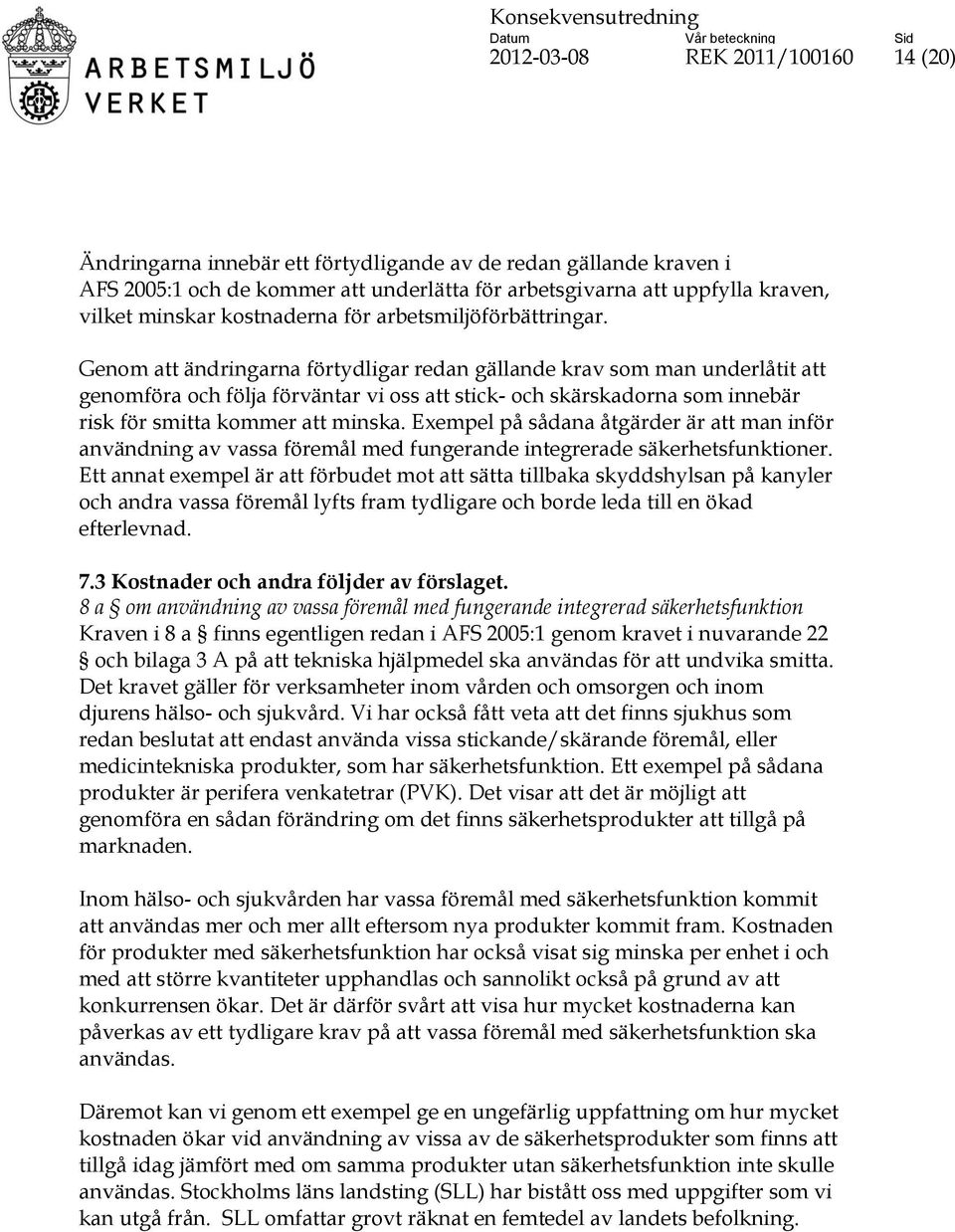 Genom att ändringarna förtydligar redan gällande krav som man underlåtit att genomföra och följa förväntar vi oss att stick- och skärskadorna som innebär risk för smitta kommer att minska.