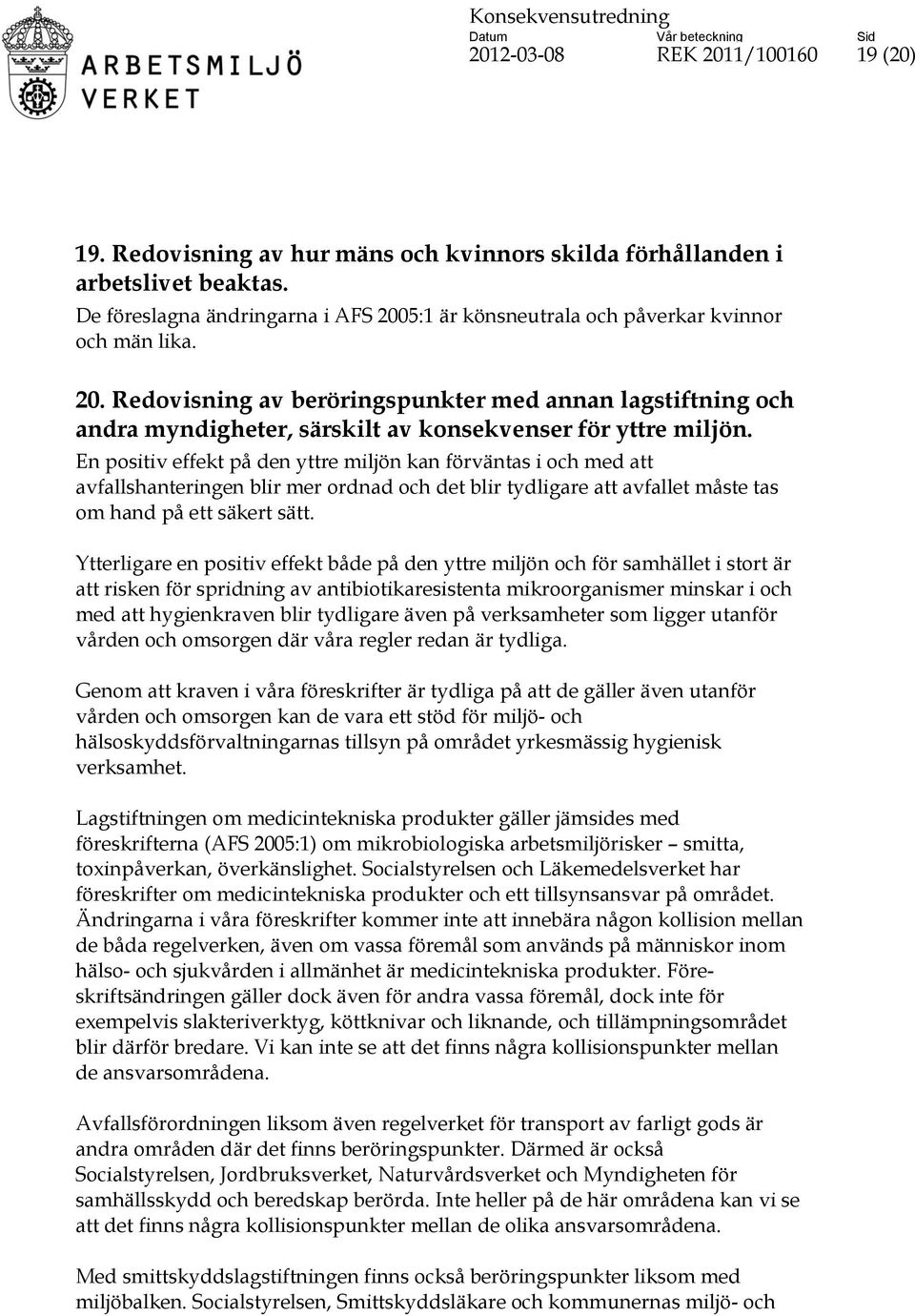 En positiv effekt på den yttre miljön kan förväntas i och med att avfallshanteringen blir mer ordnad och det blir tydligare att avfallet måste tas om hand på ett säkert sätt.