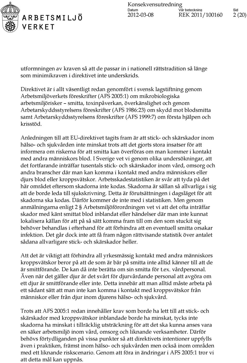 genom Arbetarskyddsstyrelsens föreskrifter (AFS 1986:23) om skydd mot blodsmitta samt Arbetarskyddsstyrelsens föreskrifter (AFS 1999:7) om första hjälpen och krisstöd.