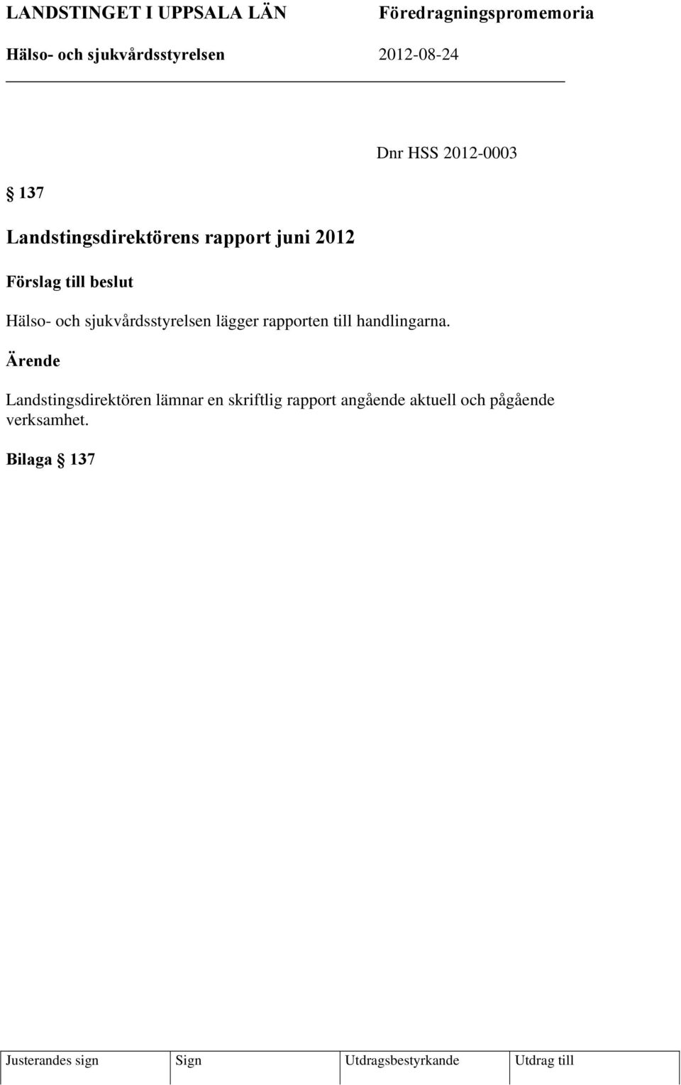 sjukvårdsstyrelsen lägger rapporten till handlingarna.