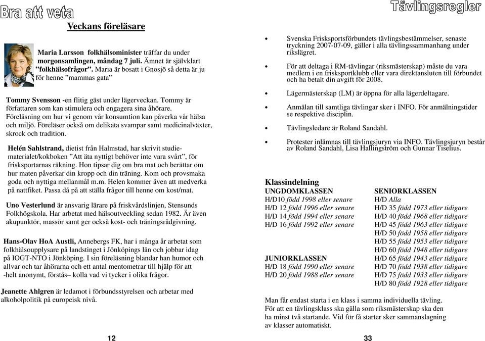 Föreläsning om hur vi genom vår konsumtion kan påverka vår hälsa och miljö. Föreläser också om delikata svampar samt medicinalväxter, skrock och tradition.