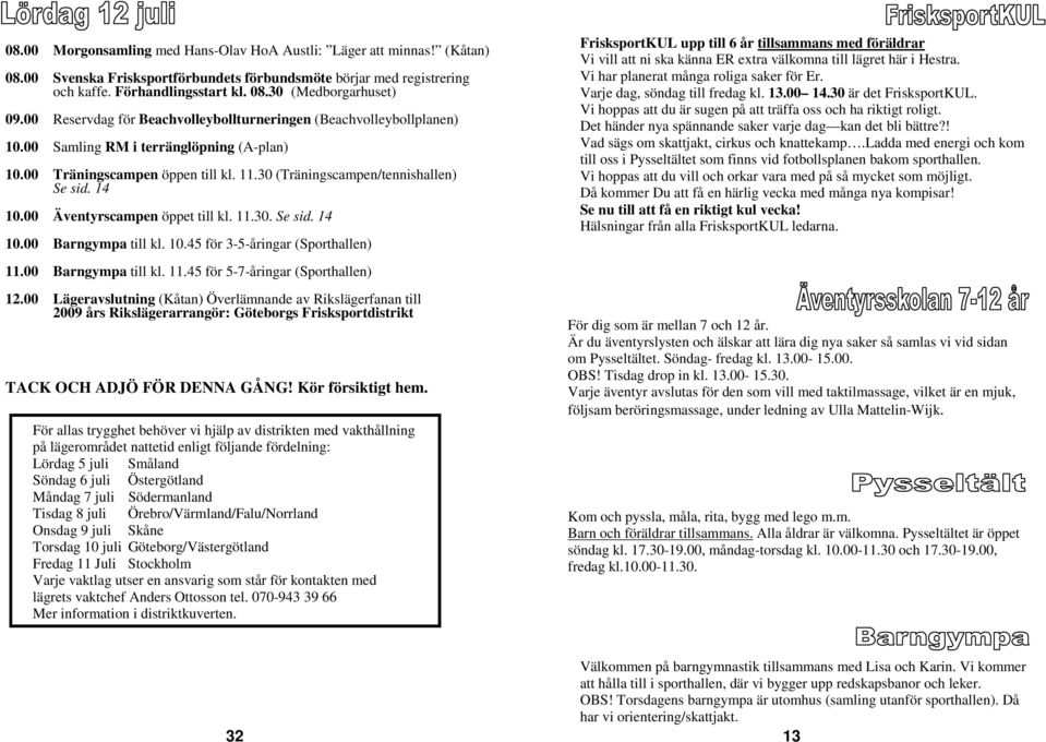 00 Äventyrscampen öppet till kl. 11.30. Se sid. 14 10.00 Barngympa till kl. 10.45 för 3-5-åringar (Sporthallen) 11.00 Barngympa till kl. 11.45 för 5-7-åringar (Sporthallen) 12.