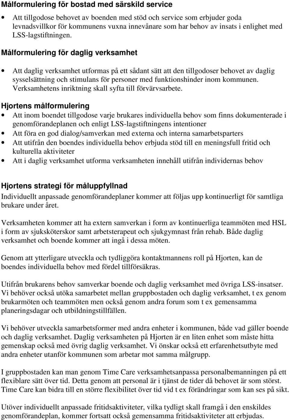 Målformulering för daglig verksamhet Att daglig verksamhet utformas på ett sådant sätt att den tillgodoser behovet av daglig sysselsättning och stimulans för personer med funktionshinder inom