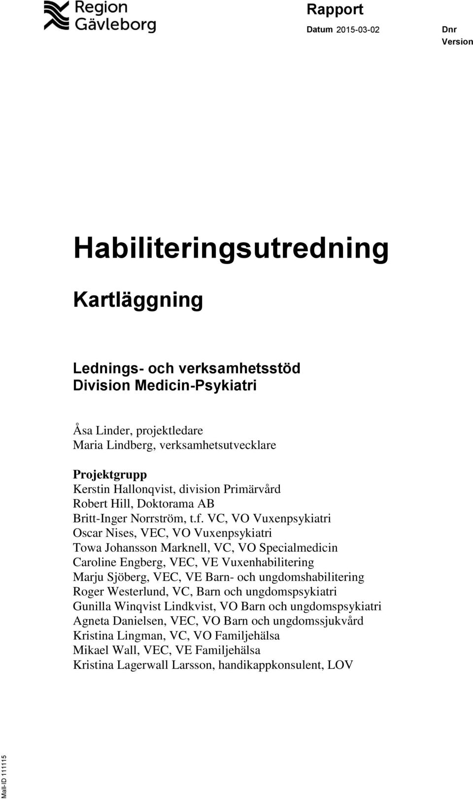 VC, VO Vuxenpsykiatri Oscar Nises, VEC, VO Vuxenpsykiatri Towa Johansson Marknell, VC, VO Specialmedicin Caroline Engberg, VEC, VE Vuxenhabilitering Marju Sjöberg, VEC, VE Barn- och