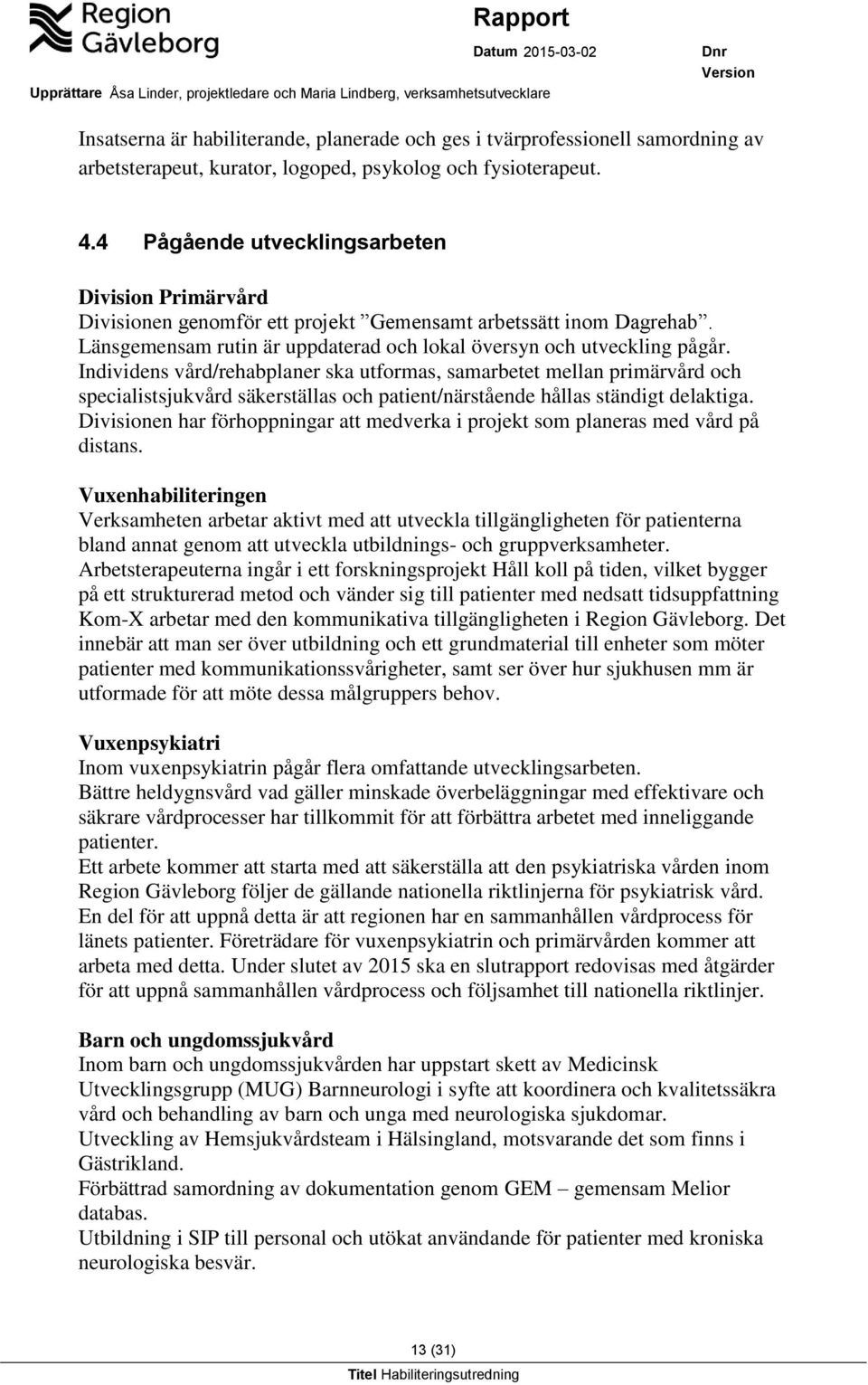 Individens vård/rehabplaner ska utformas, samarbetet mellan primärvård och specialistsjukvård säkerställas och patient/närstående hållas ständigt delaktiga.