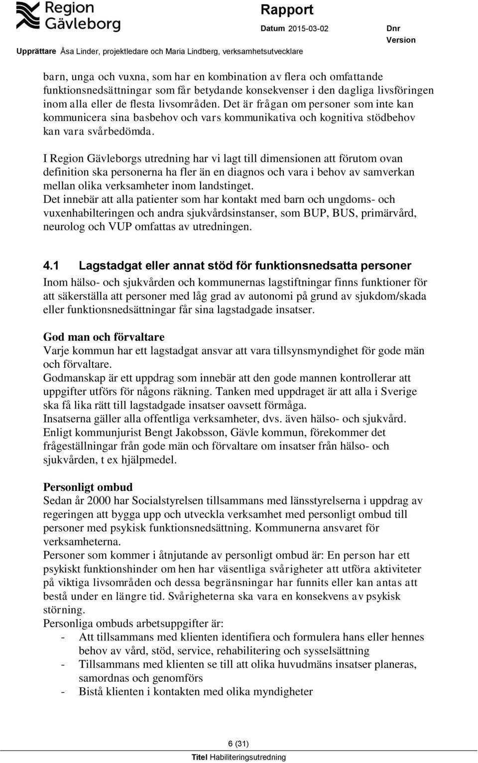 I Region Gävleborgs utredning har vi lagt till dimensionen att förutom ovan definition ska personerna ha fler än en diagnos och vara i behov av samverkan mellan olika verksamheter inom landstinget.