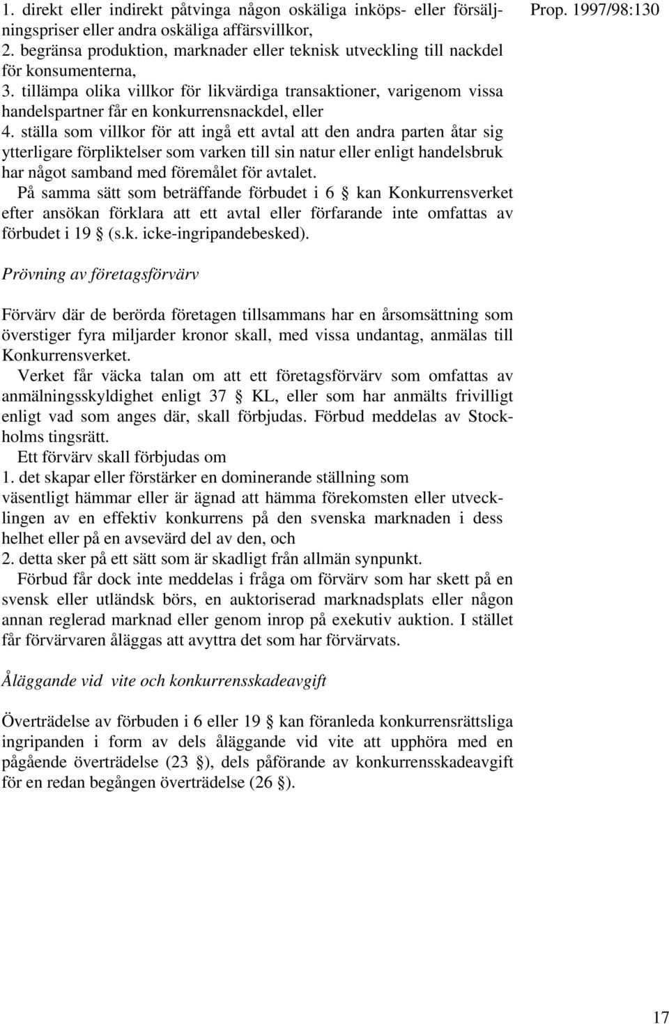 tillämpa olika villkor för likvärdiga transaktioner, varigenom vissa handelspartner får en konkurrensnackdel, eller 4.