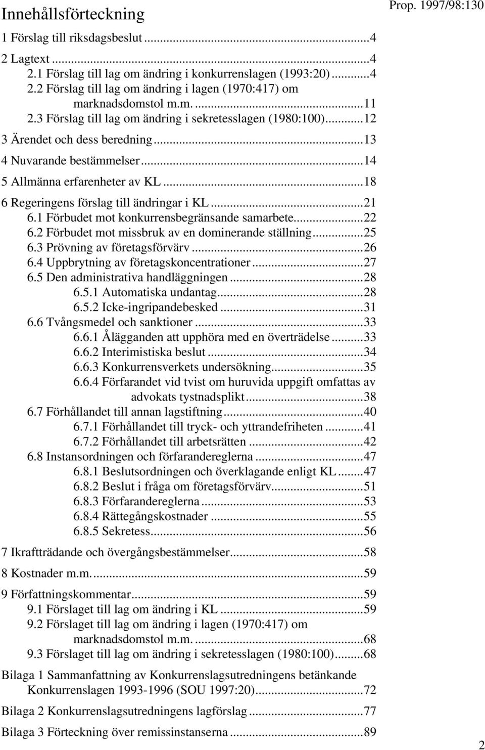 ..18 6 Regeringens förslag till ändringar i KL...21 6.1 Förbudet mot konkurrensbegränsande samarbete...22 6.2 Förbudet mot missbruk av en dominerande ställning...25 6.3 Prövning av företagsförvärv.