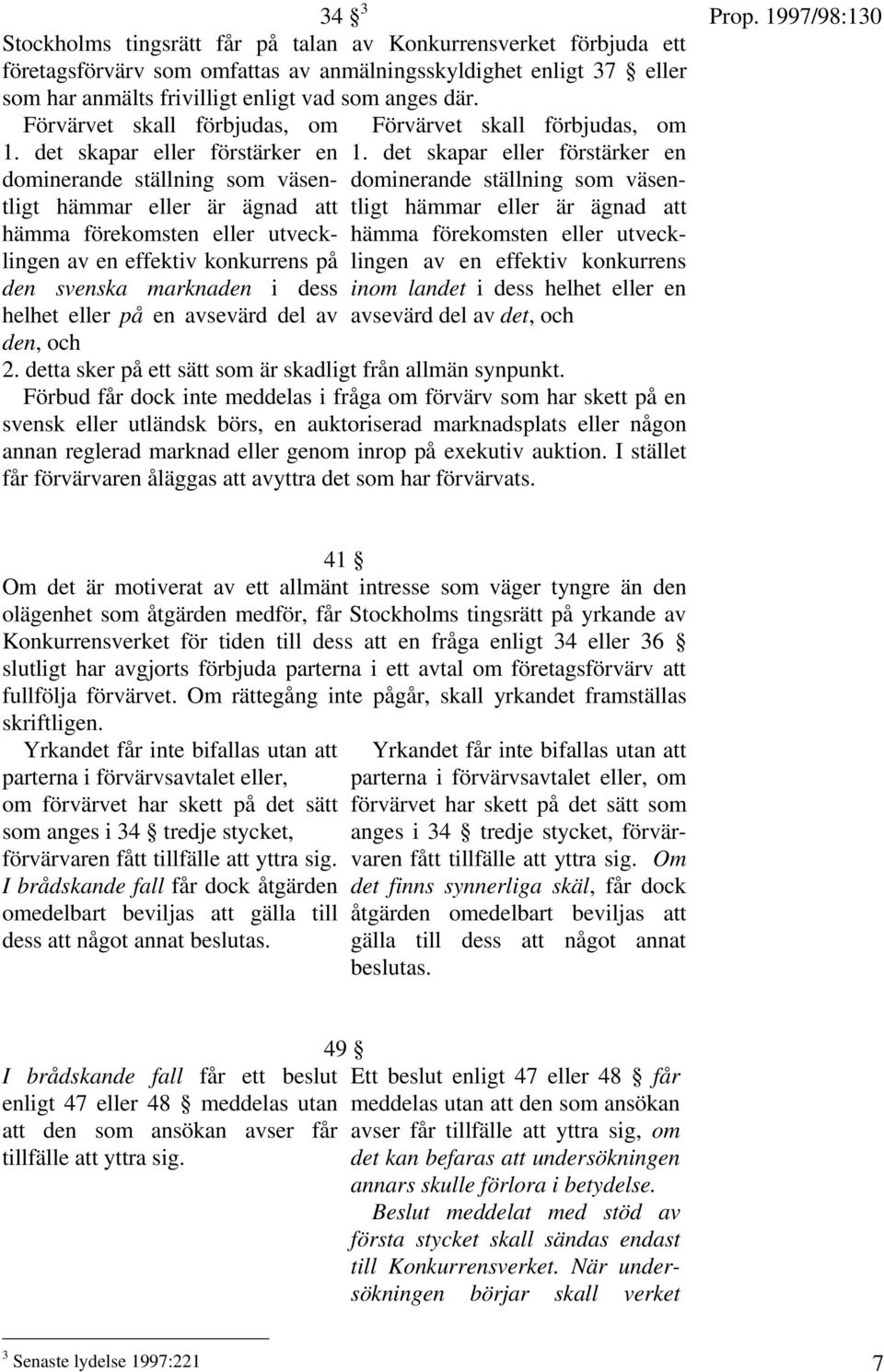 det skapar eller förstärker en dominerande ställning som väsentligt hämmar eller är ägnad att hämma förekomsten eller utvecklingen av en effektiv konkurrens på den svenska marknaden i dess helhet