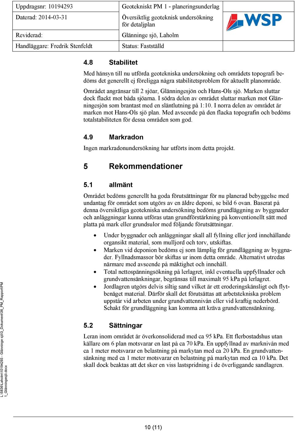 I södra delen av området sluttar marken mot Glänningesjön som brantast med en släntlutning på 1:10. I norra delen av området är marken mot Hans-Ols sjö plan.