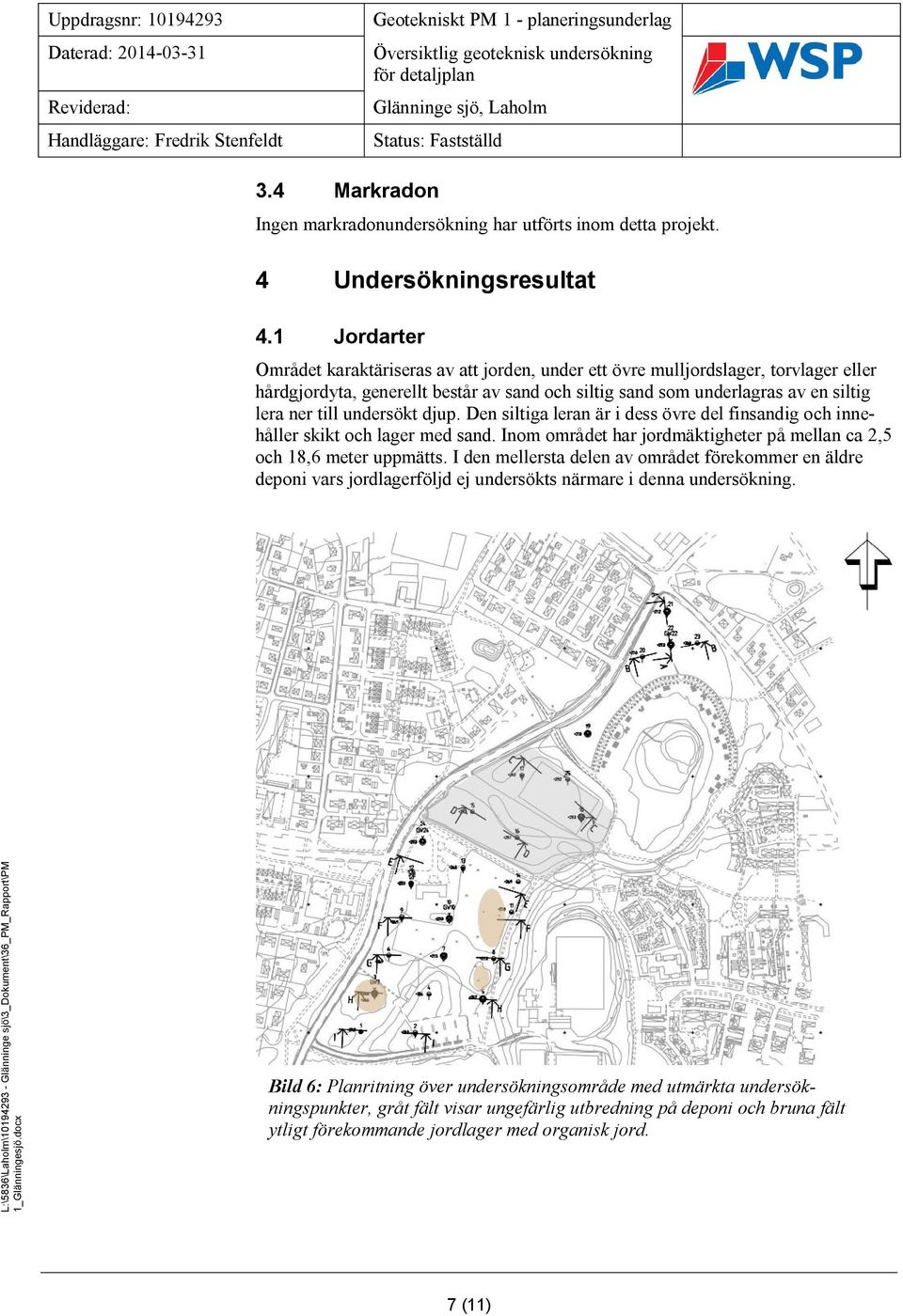 undersökt djup. Den siltiga leran är i dess övre del finsandig och innehåller skikt och lager med sand. Inom området har jordmäktigheter på mellan ca 2,5 och 18,6 meter uppmätts.