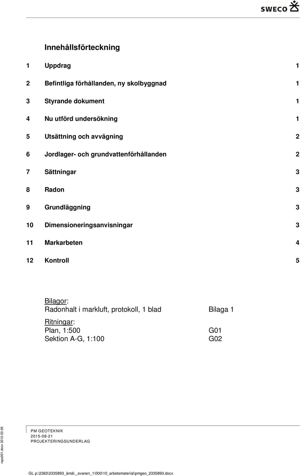 8 Radon 3 9 Grundläggning 3 10 Dimensioneringsanvisningar 3 11 Markarbeten 4 12 Kontroll 5 Bilagor: