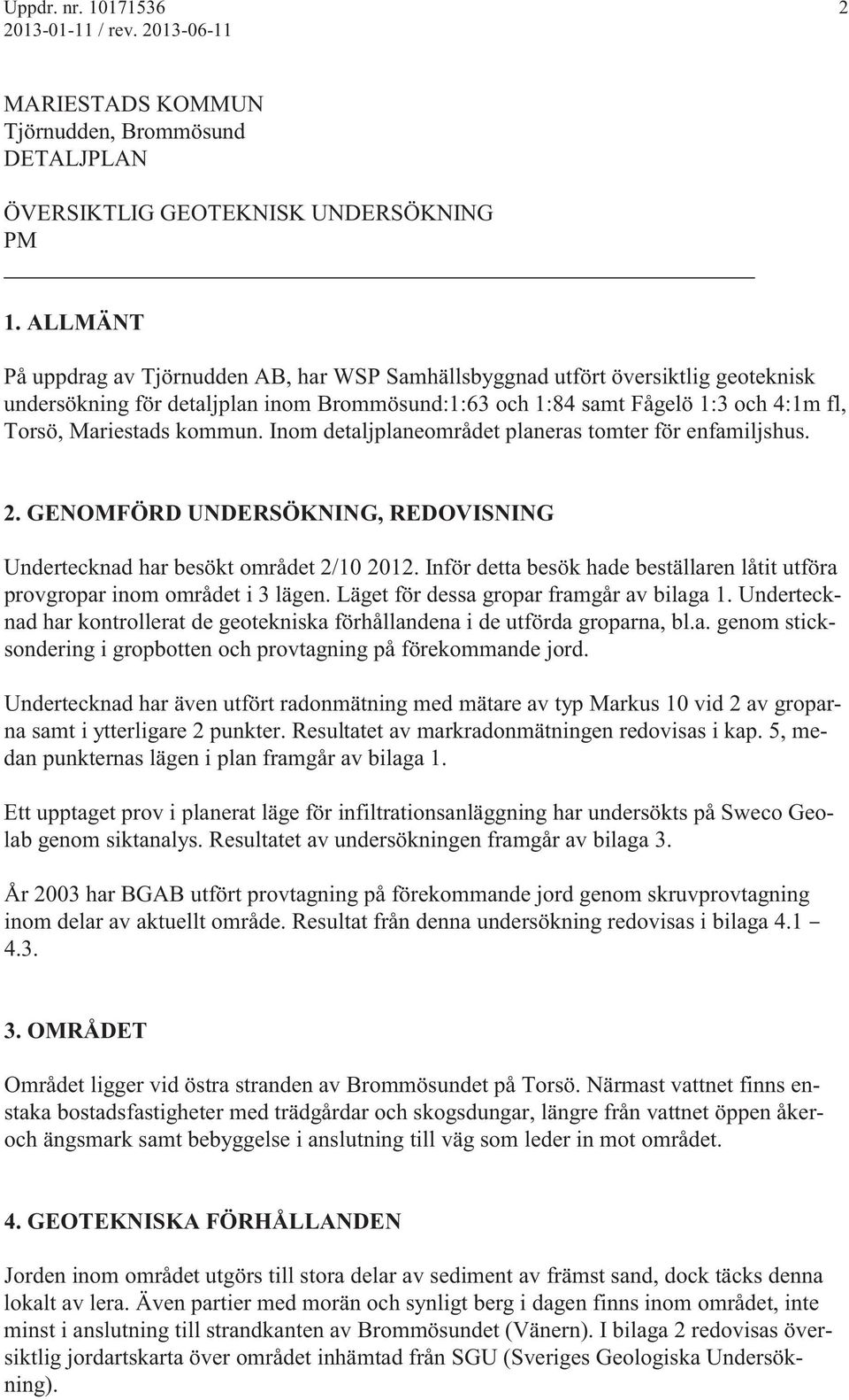 kommun. Inom detaljplaneområdet planeras tomter för enfamiljshus. 2. GENOMFÖRD UNDERSÖKNING, REDOVISNING Undertecknad har besökt området 2/10 2012.