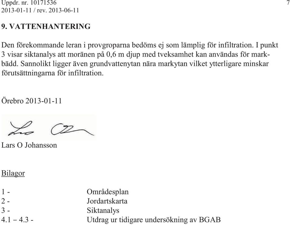 I punkt 3 visar siktanalys att moränen på 0,6 m djup med tveksamhet kan användas för markbädd.