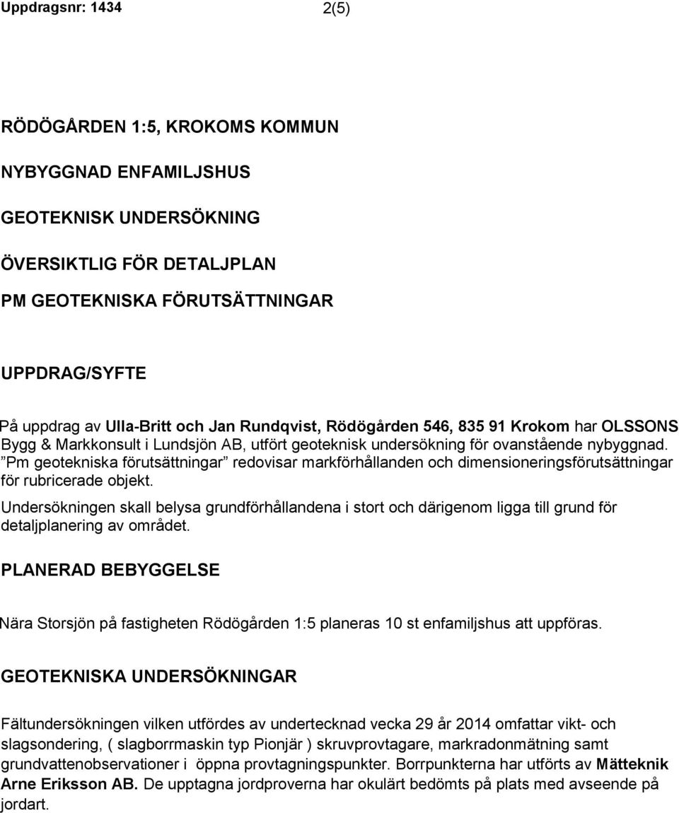 Pm geotekniska förutsättningar redovisar markförhållanden och dimensioneringsförutsättningar för rubricerade objekt.