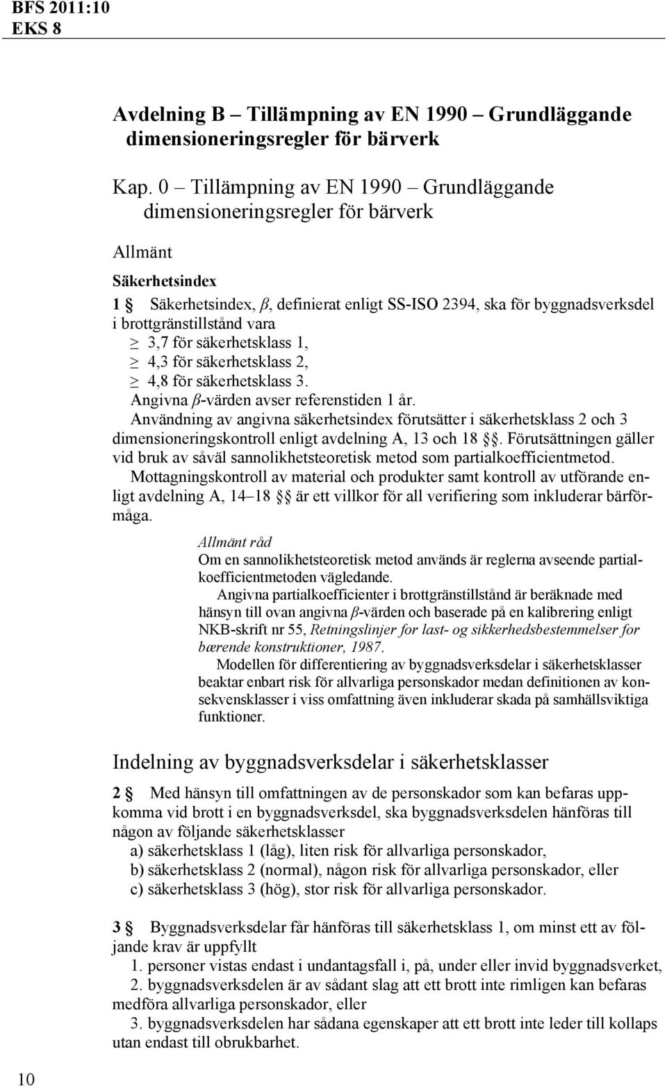 3,7 för säkerhetsklass 1, 4,3 för säkerhetsklass 2, 4,8 för säkerhetsklass 3. Angivna β-värden avser referenstiden 1 år.