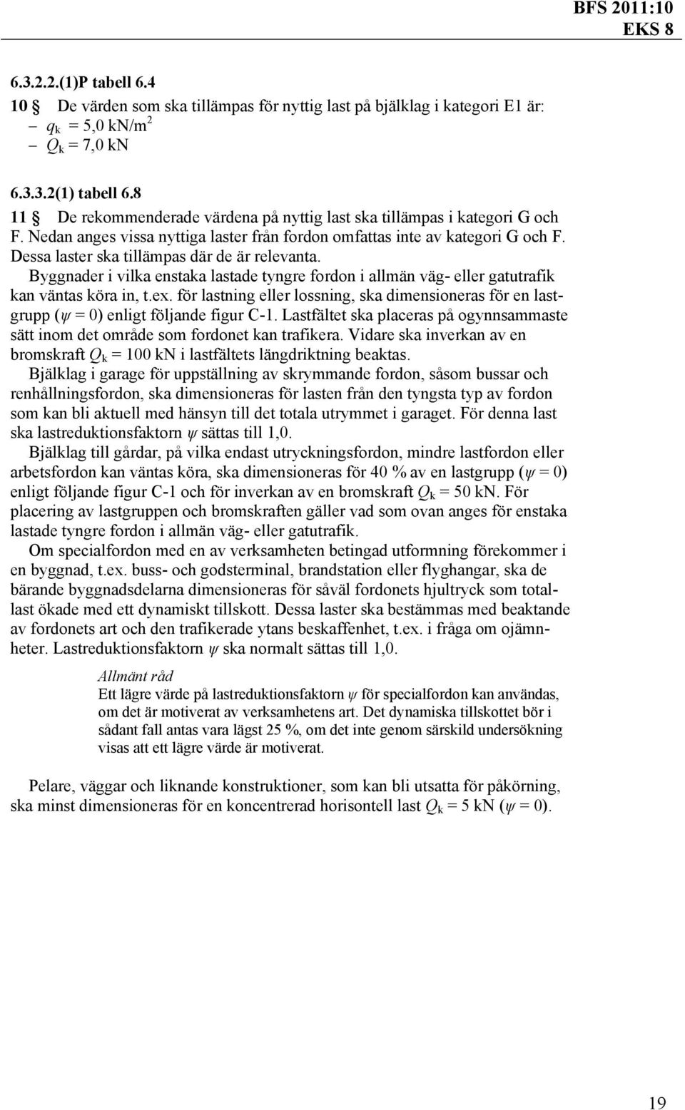 Dessa laster ska tillämpas där de är relevanta. Byggnader i vilka enstaka lastade tyngre fordon i allmän väg- eller gatutrafik kan väntas köra in, t.ex.