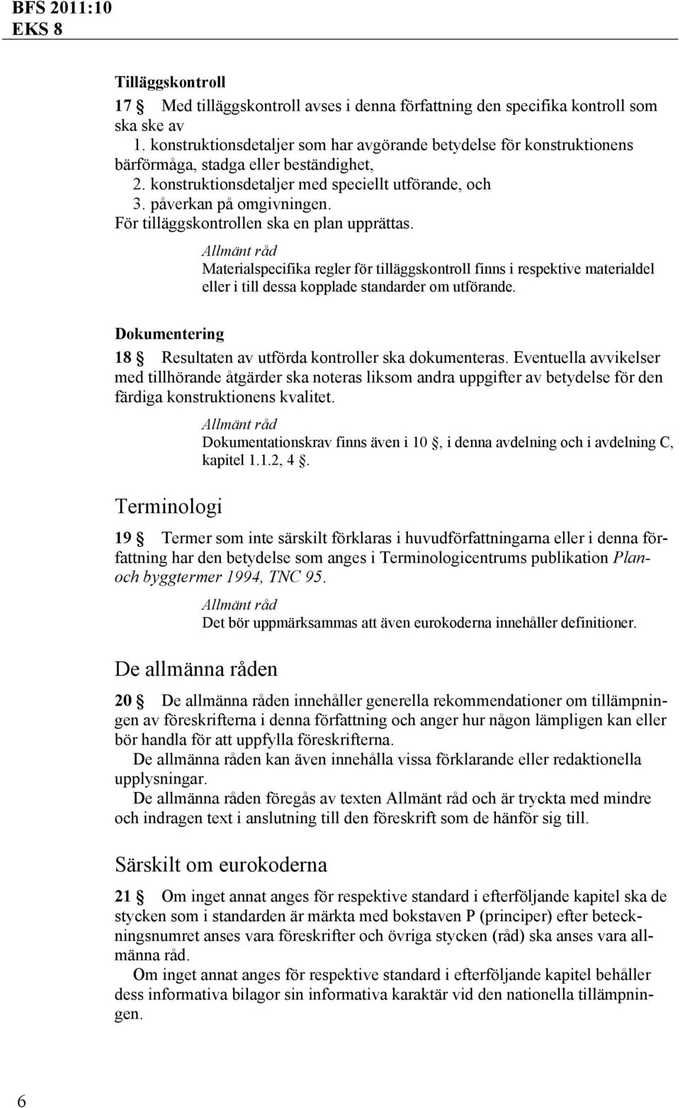 För tilläggskontrollen ska en plan upprättas. Materialspecifika regler för tilläggskontroll finns i respektive materialdel eller i till dessa kopplade standarder om utförande.