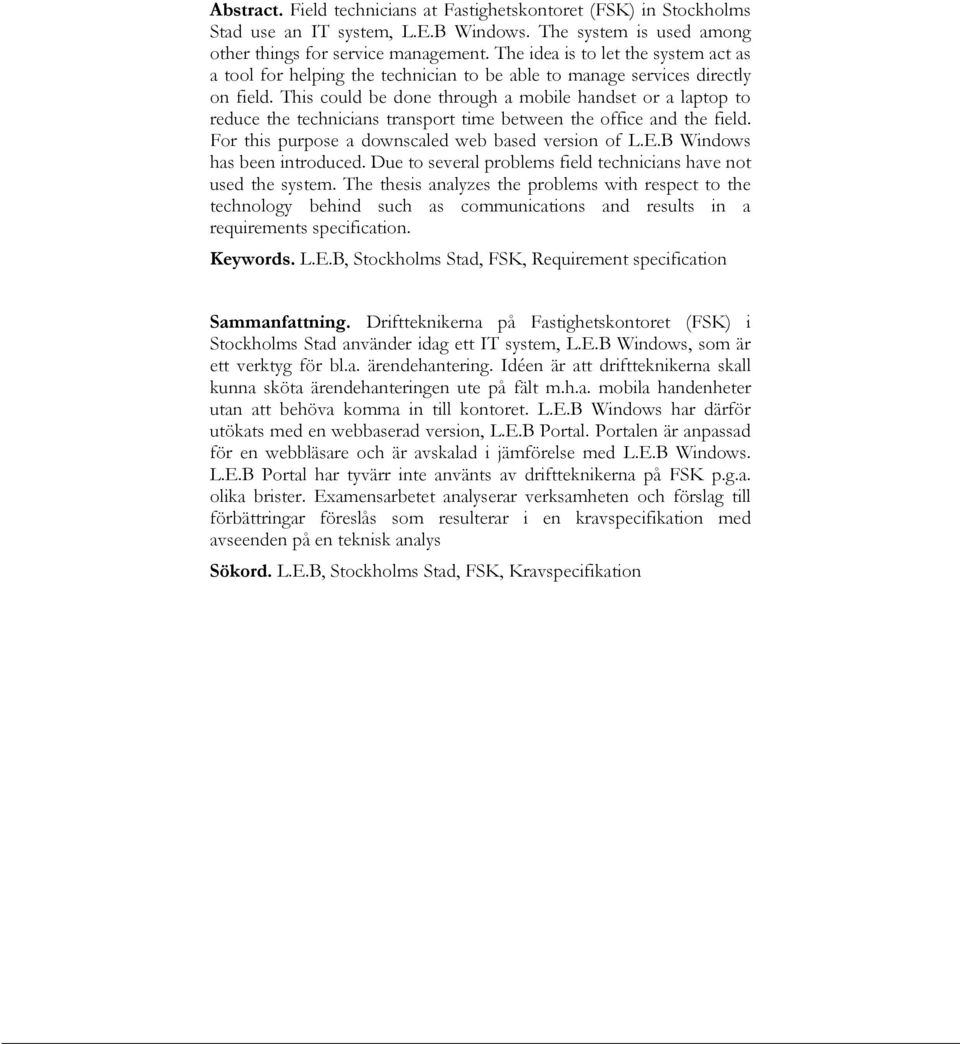 This could be done through a mobile handset or a laptop to reduce the technicians transport time between the office and the field. For this purpose a downscaled web based version of L.E.