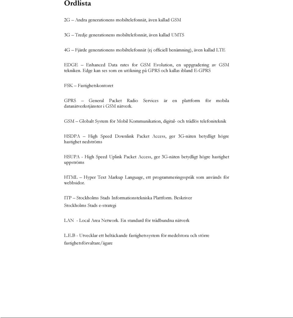 Edge kan ses som en utökning på GPRS och kallas ibland E-GPRS FSK Fastighetskontoret GPRS General Packet Radio Services är en plattform för mobila datanätverkstjänster i GSM nätverk.