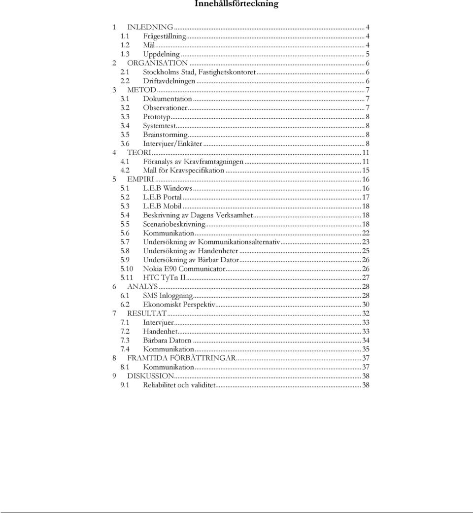 ..15 5 EMPIRI...16 5.1 L.E.B Windows...16 5.2 L.E.B Portal...17 5.3 L.E.B Mobil...18 5.4 Beskrivning av Dagens Verksamhet...18 5.5 Scenariobeskrivning...18 5.6 Kommunikation...22 5.