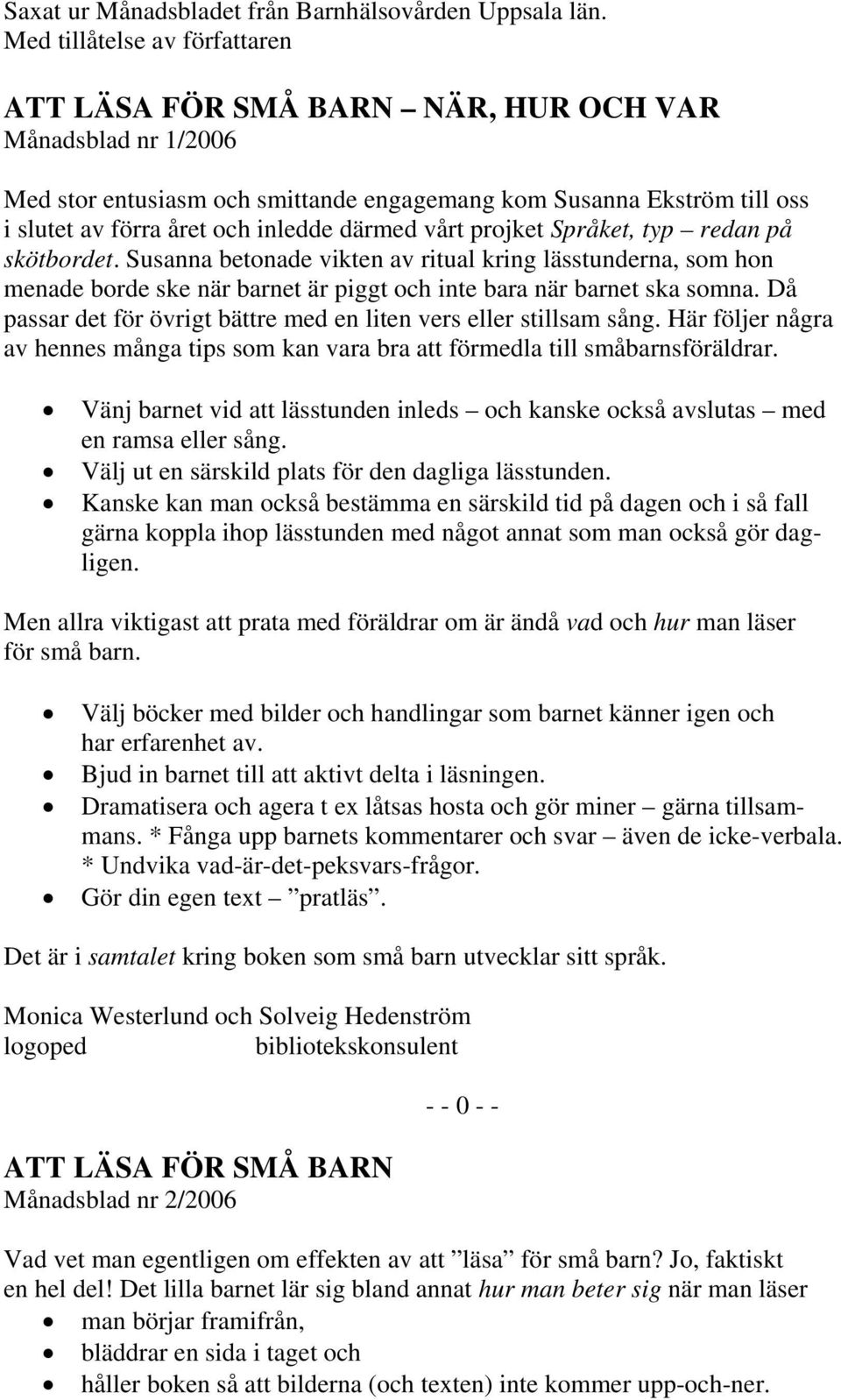 därmed vårt projket Språket, typ redan på skötbordet. Susanna betonade vikten av ritual kring lässtunderna, som hon menade borde ske när barnet är piggt och inte bara när barnet ska somna.