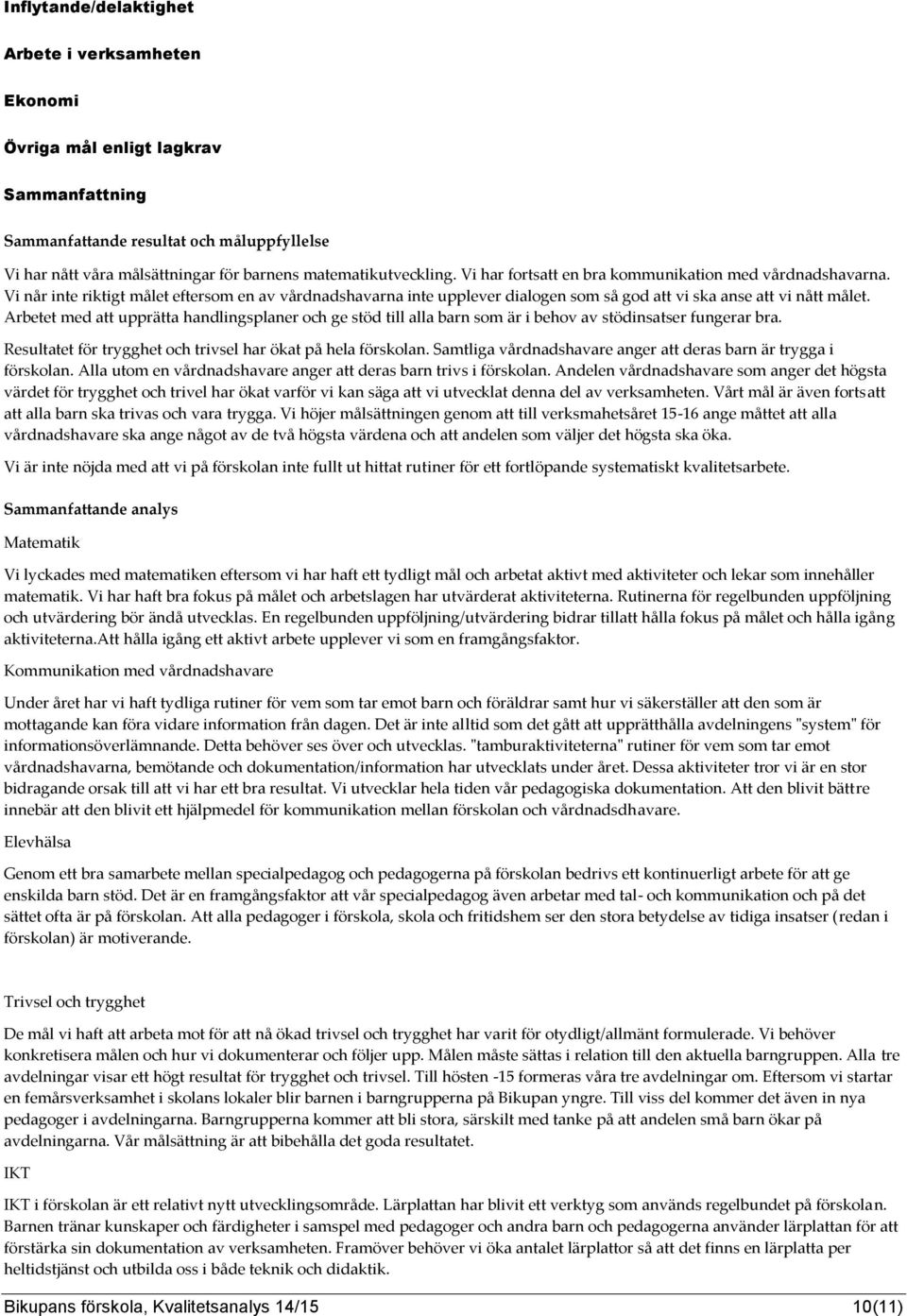 Arbetet med att upprätta handlingsplaner och ge stöd till alla barn som är i behov av stödinsatser fungerar bra. Resultatet för trygghet och trivsel har ökat på hela förskolan.