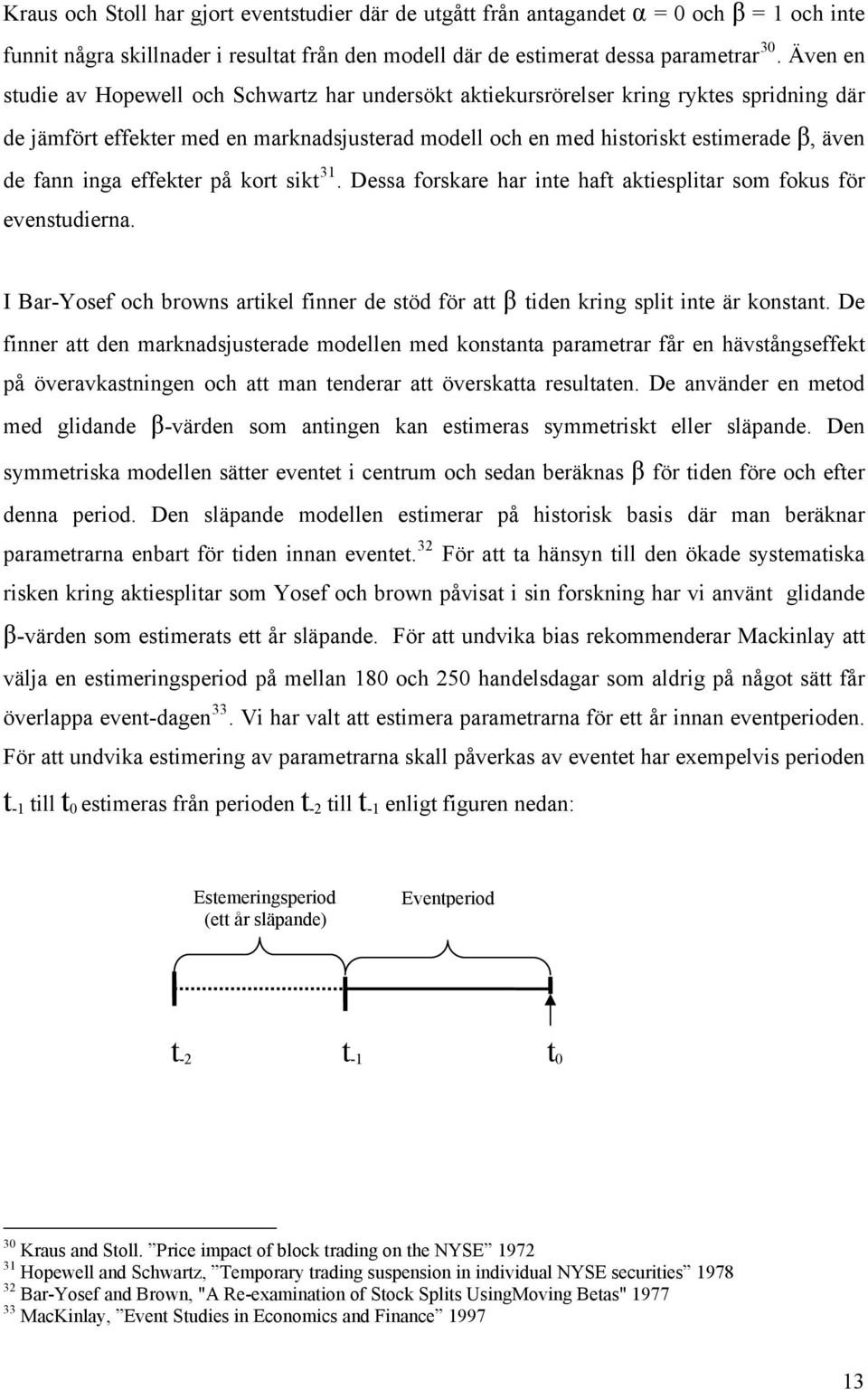 inga effekter på kort sikt 31. Dessa forskare har inte haft aktiesplitar som fokus för evenstudierna. I Bar-Yosef och browns artikel finner de stöd för att β tiden kring split inte är konstant.