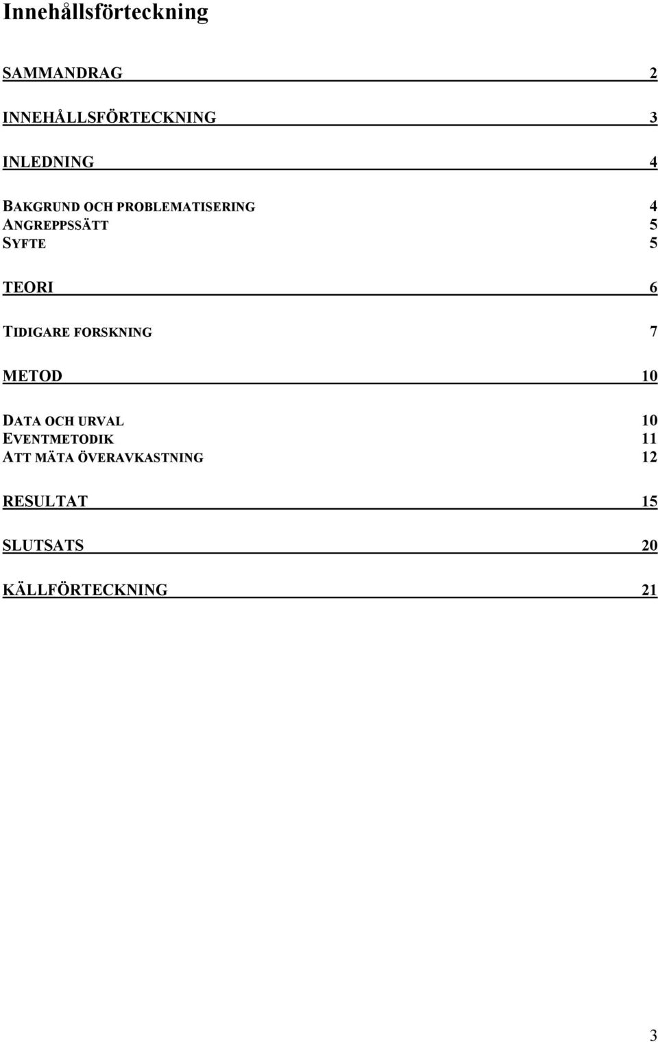 TIDIGARE FORSKNING 7 METOD 10 DATA OCH URVAL 10 EVENTMETODIK 11