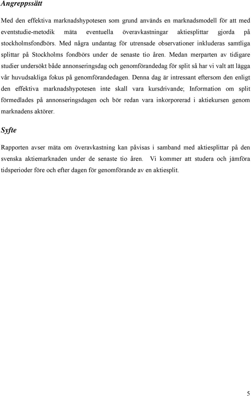 Medan merparten av tidigare studier undersökt både annonseringsdag och genomförandedag för split så har vi valt att lägga vår huvudsakliga fokus på genomförandedagen.