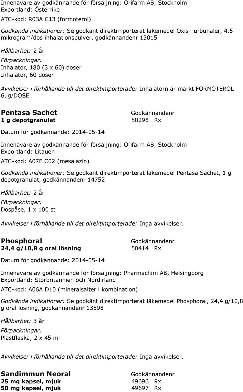 FORMOTEROL 6ug/DOSE Pentasa Sachet 1 g depotgranulat 50298 Rx Innehavare av godkännande för försäljning: Orifarm AB, Stockholm Exportland: Litauen ATC-kod: A07E C02 (mesalazin) Godkända indikationer: