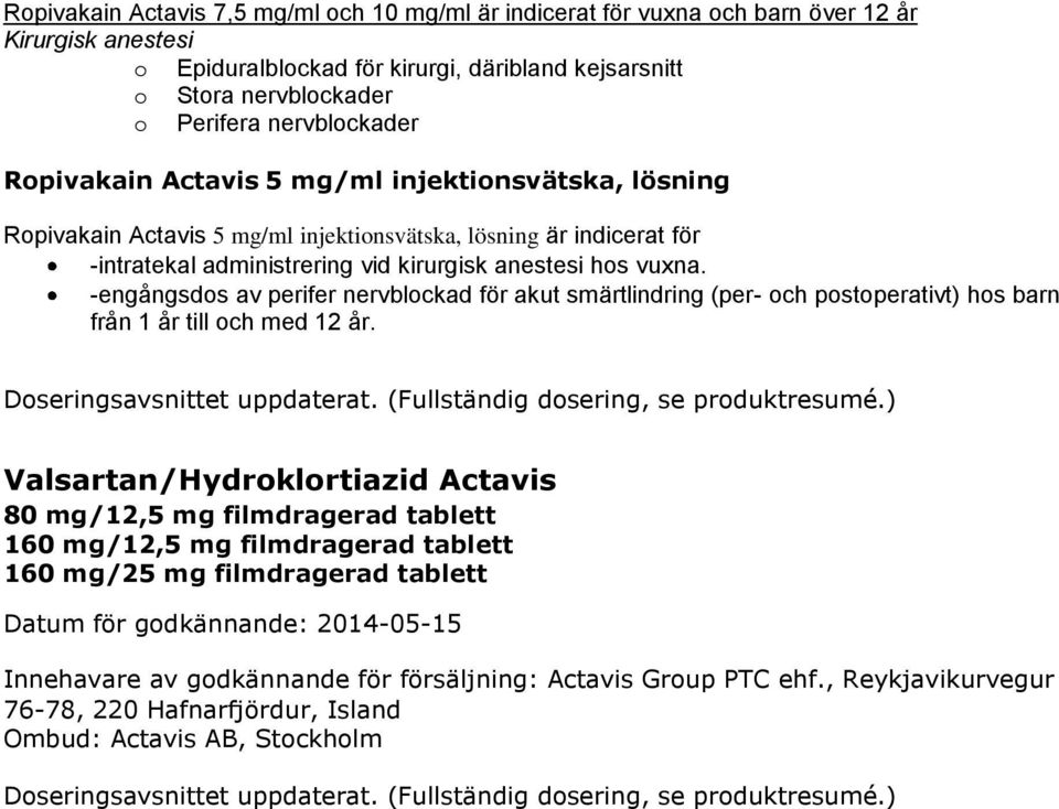 -engångsdos av perifer nervblockad för akut smärtlindring (per- och postoperativt) hos barn från 1 år till och med 12 år. Doseringsavsnittet uppdaterat. (Fullständig dosering, se produktresumé.